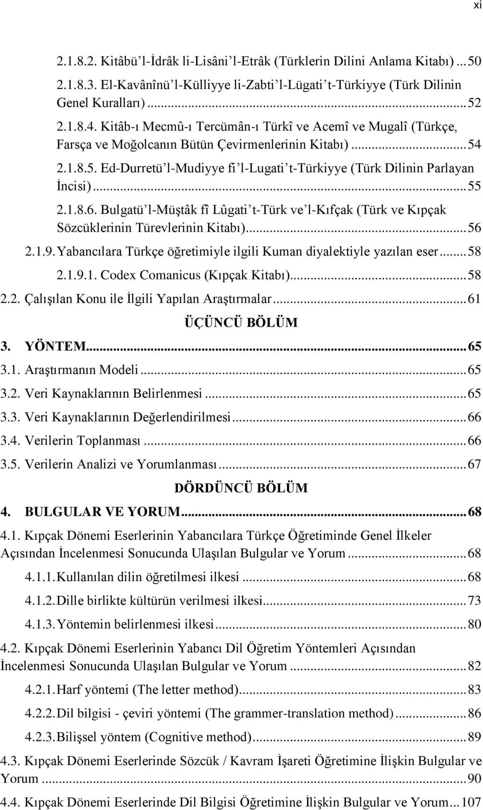 .. 55 2.1.8.6. Bulgatü l-müştâk fî Lûgati t-türk ve l-kıfçak (Türk ve Kıpçak Sözcüklerinin Türevlerinin Kitabı)... 56 2.1.9. Yabancılara Türkçe öğretimiyle ilgili Kuman diyalektiyle yazılan eser.