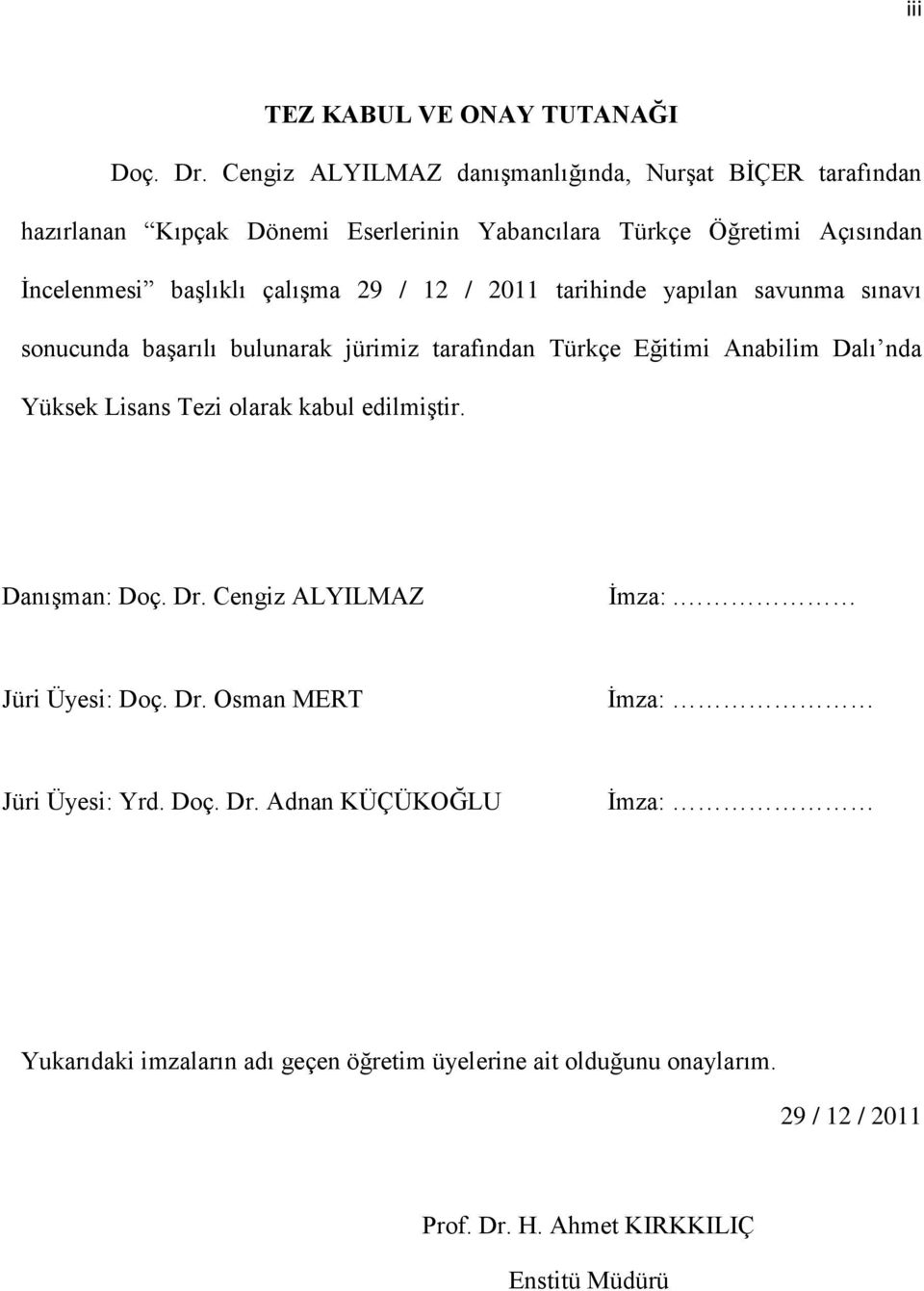 çalışma 29 / 12 / 2011 tarihinde yapılan savunma sınavı sonucunda başarılı bulunarak jürimiz tarafından Türkçe Eğitimi Anabilim Dalı nda Yüksek Lisans Tezi