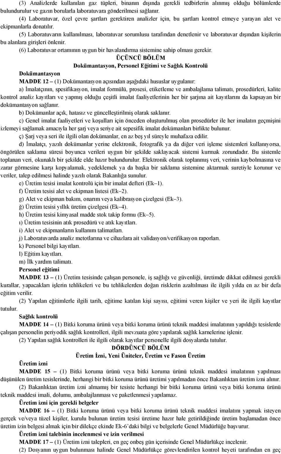 (5) Laboratuvarın kullanılması, laboratuvar sorumlusu tarafından denetlenir ve laboratuvar dışından kişilerin bu alanlara girişleri önlenir.