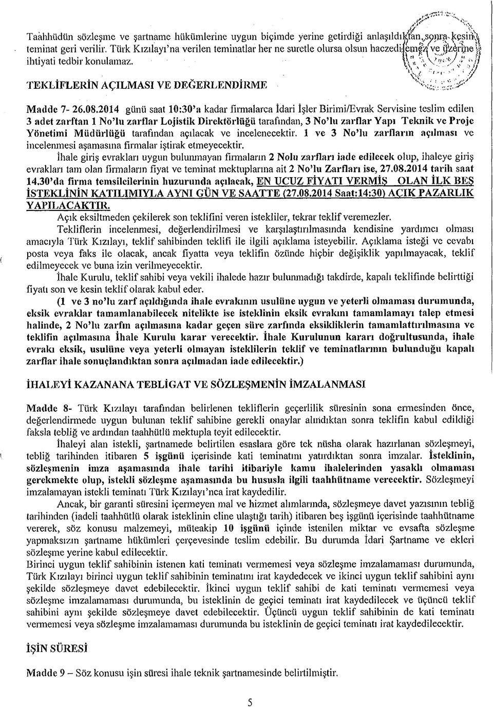 2014 günü saat 10:30>a kadar firmalarca İdari İşler Birimi/Evrak Servisine teslim edilen 3 adet zarftan 1 No lu zarflar Lojistik Direktörlüğü tarafından, 3 No lu zarflar Yapı Teknik ve Proje Yönetimi