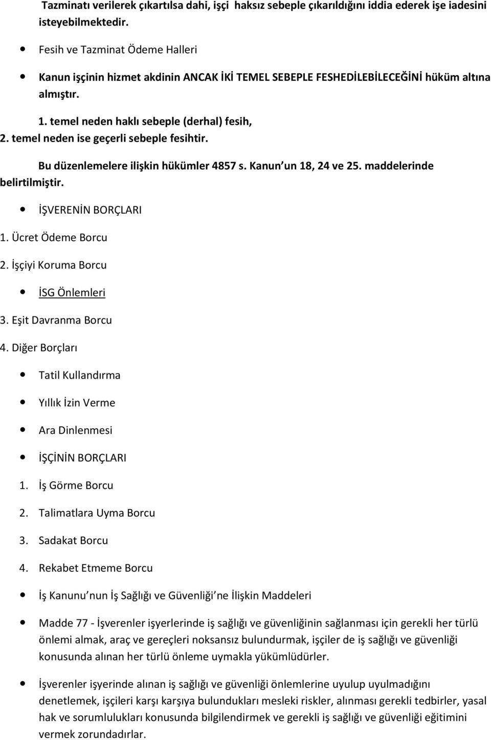 temel neden ise geçerli sebeple fesihtir. Bu düzenlemelere ilişkin hükümler 4857 s. Kanun un 18, 24 ve 25. maddelerinde belirtilmiştir. İŞVERENİN BORÇLARI 1. Ücret Ödeme Borcu 2.