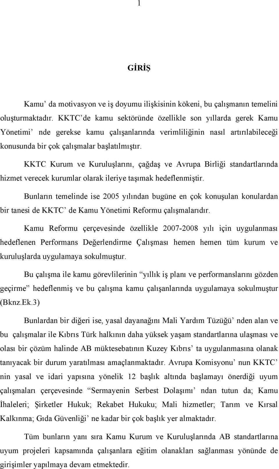 KKTC Kurum ve Kuruluşlarını, çağdaş ve Avrupa Birliği standartlarında hizmet verecek kurumlar olarak ileriye taşımak hedeflenmiştir.