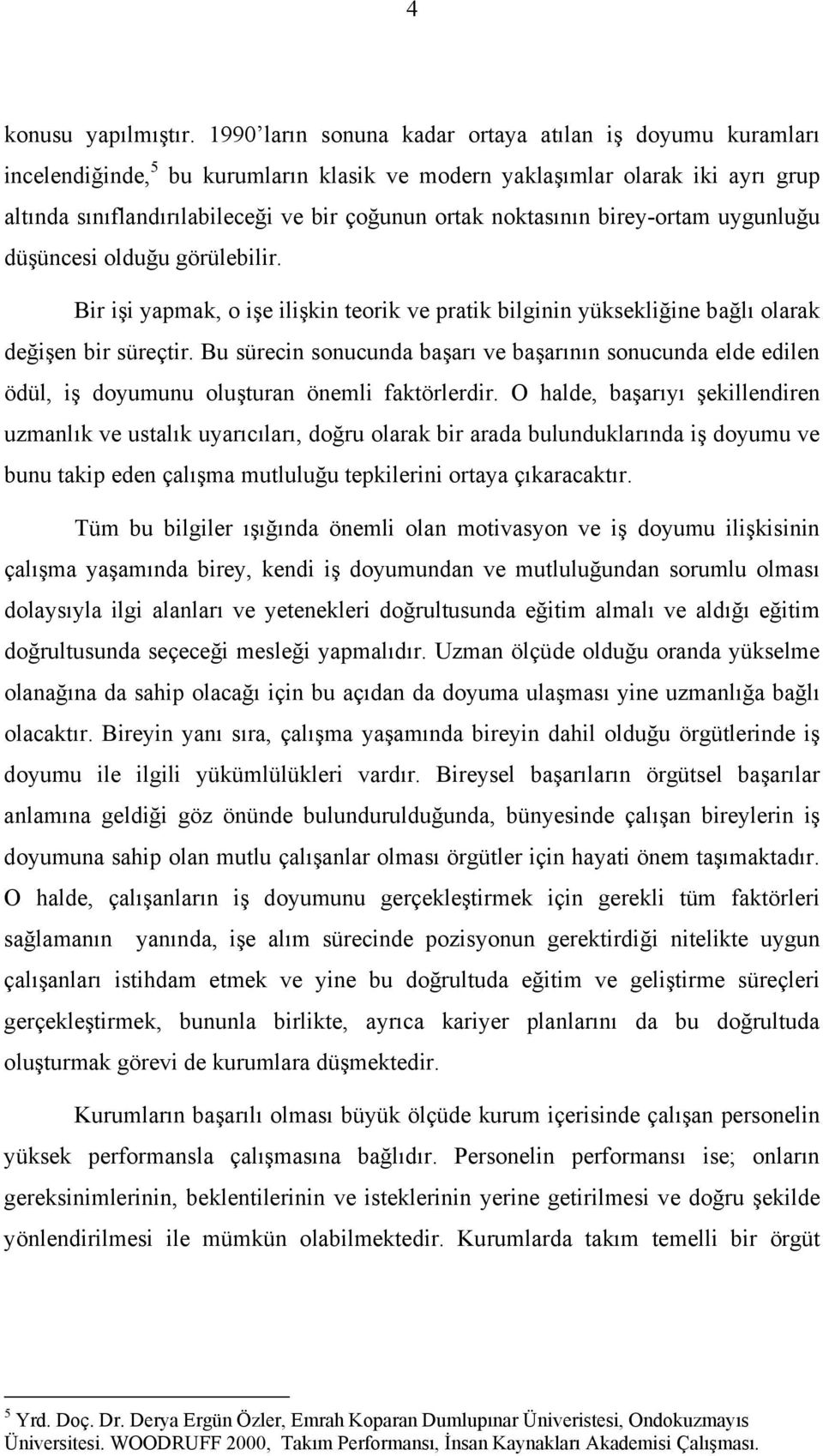 noktasının birey-ortam uygunluğu düşüncesi olduğu görülebilir. Bir işi yapmak, o işe ilişkin teorik ve pratik bilginin yüksekliğine bağlı olarak değişen bir süreçtir.