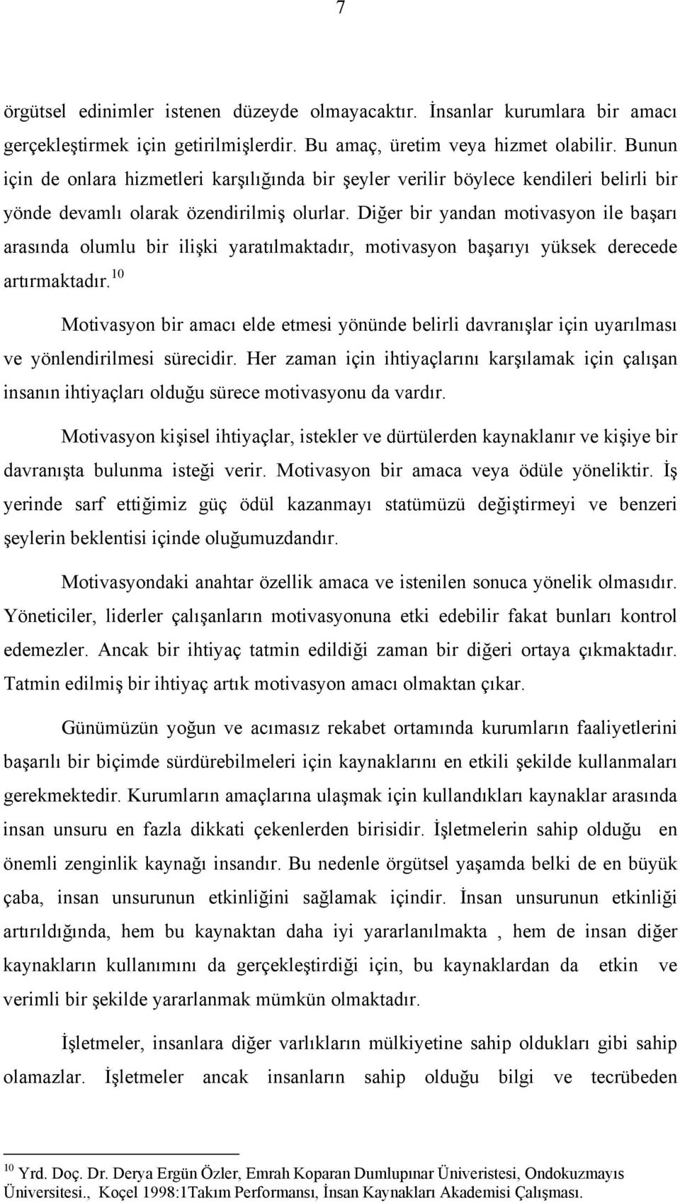 Diğer bir yandan motivasyon ile başarı arasında olumlu bir ilişki yaratılmaktadır, motivasyon başarıyı yüksek derecede artırmaktadır.