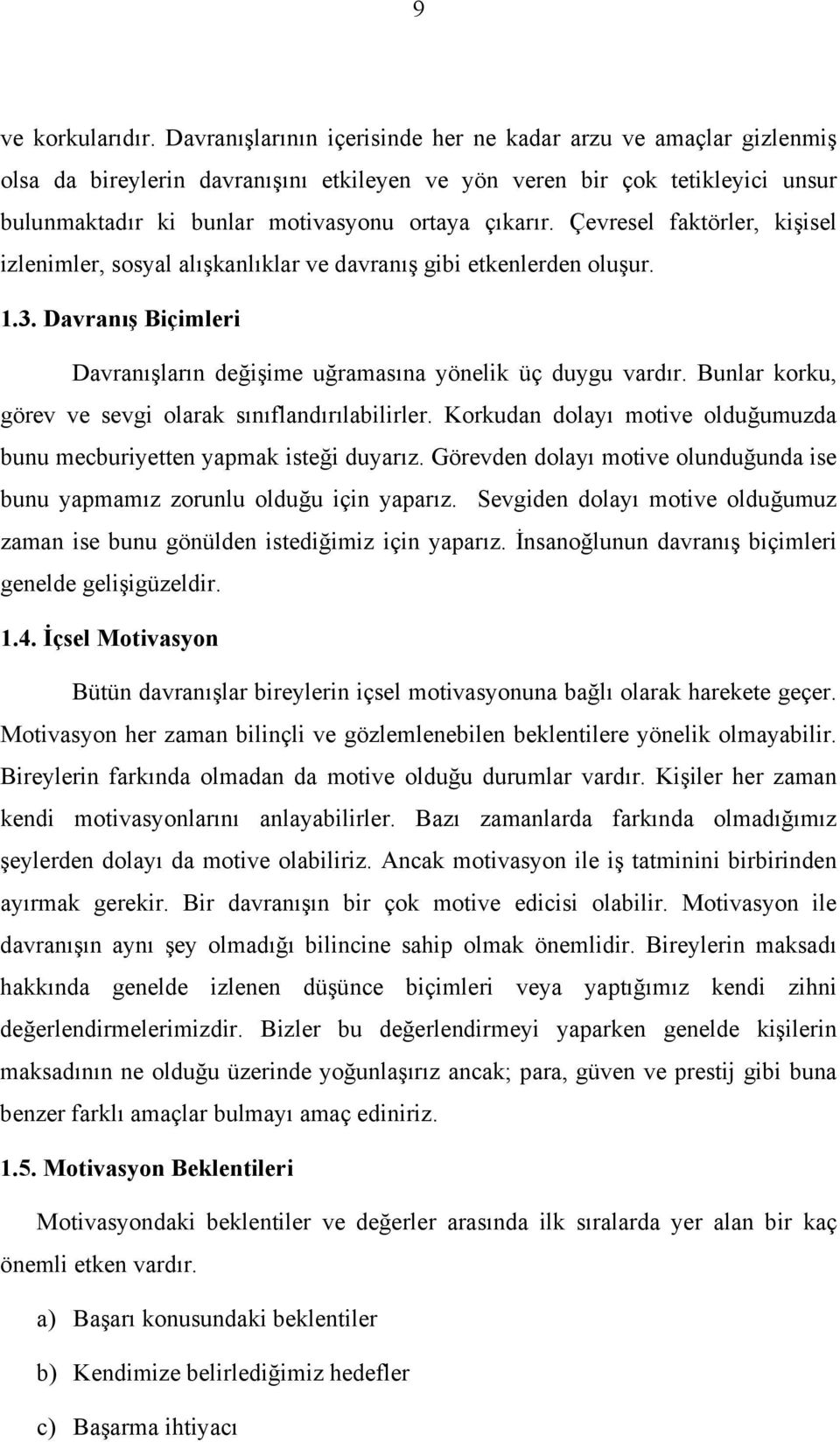 Çevresel faktörler, kişisel izlenimler, sosyal alışkanlıklar ve davranış gibi etkenlerden oluşur. 1.3. Davranış Biçimleri Davranışların değişime uğramasına yönelik üç duygu vardır.