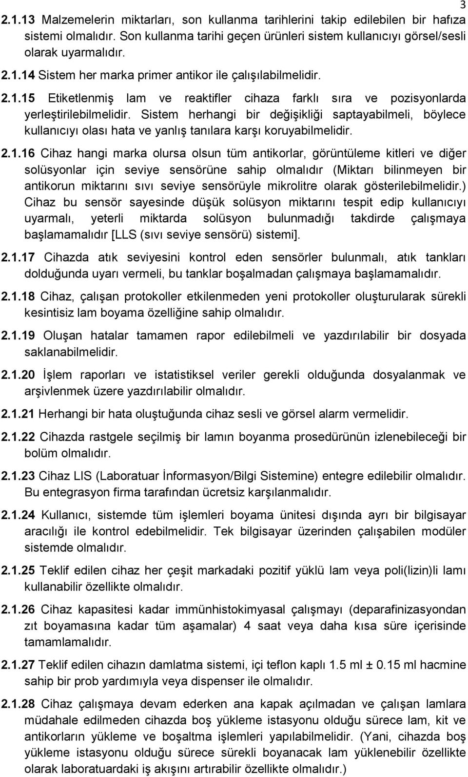 Sistem herhangi bir değişikliği saptayabilmeli, böylece kullanıcıyı olası hata ve yanlış tanılara karşı koruyabilmelidir. 2.1.