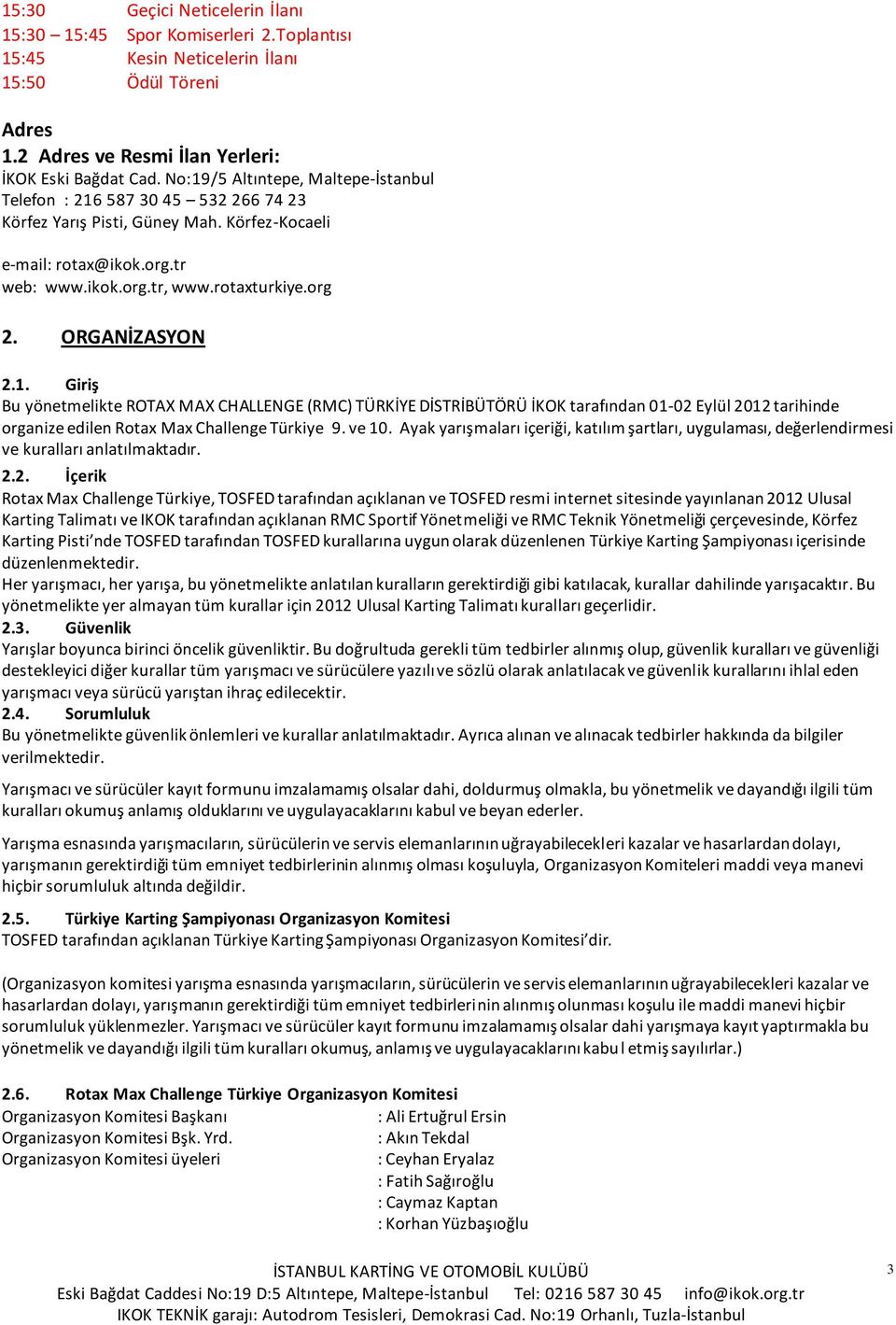 ORGANİZASYON 2.1. Giriş Bu yönetmelikte ROTAX MAX CHALLENGE (RMC) TÜRKİYE DİSTRİBÜTÖRÜ İKOK tarafından 01-02 Eylül 2012 tarihinde organize edilen Rotax Max Challenge Türkiye 9. ve 10.