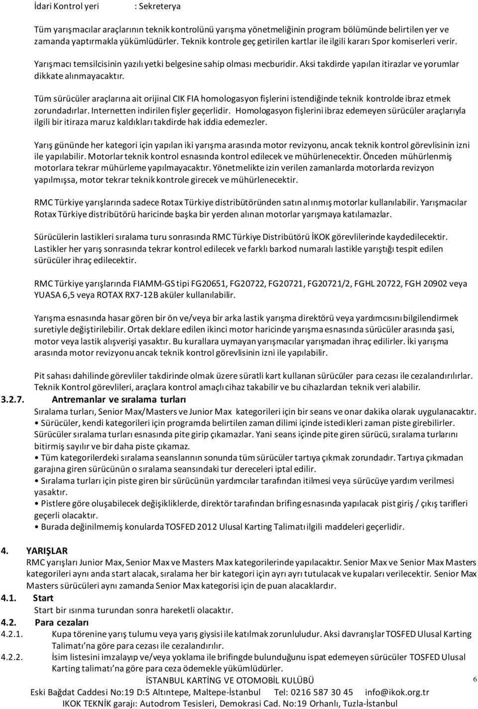 Aksi takdirde yapılan itirazlar ve yorumlar dikkate alınmayacaktır. Tüm sürücüler araçlarına ait orijinal CIK FIA homologasyon fişlerini istendiğinde teknik kontrolde ibraz etmek zorundadırlar.