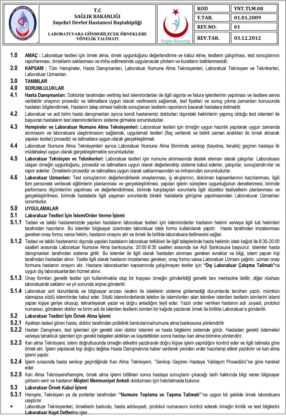 uygulanacak yöntem ve kuralların belirlenmesidir. 2.0 KAPSAM : Tüm emşireler, asta Danışmanları, Laboratuar Numune Alma Teknisyenleri, Laboratuar Teknisyen ve Teknikerleri, Laboratuar Uzmanları. 3.