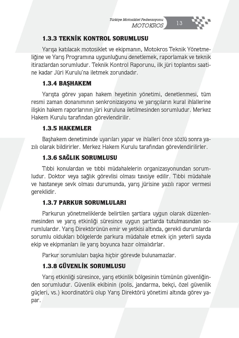 4 BAŞHAKEM Yarışta görev yapan hakem heyetinin yönetimi, denetlenmesi, tüm resmi zaman donanımının senkronizasyonu ve yarışçıların kural ihlallerine ilişkin hakem raporlarının jüri kuruluna