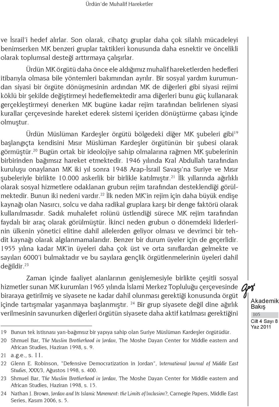 Ürdün MK örgütü daha önce ele aldığımız muhalif hareketlerden hedefleri itibarıyla olmasa bile yöntemleri bakımından ayrılır.