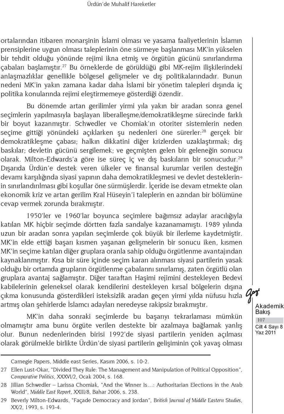 27 Bu örneklerde de görüldüğü gibi MK-rejim ilişkilerindeki anlaşmazlıklar genellikle bölgesel gelişmeler ve dış politikalarındadır.