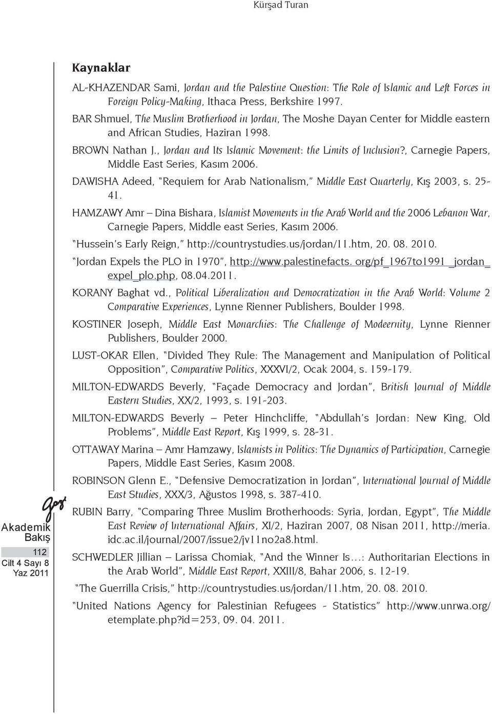 , Carnegie Papers, Middle East Series, Kasım 2006. DAWISHA Adeed, Requiem for Arab Nationalism, Middle East Quarterly, Kış 2003, s. 25-41.