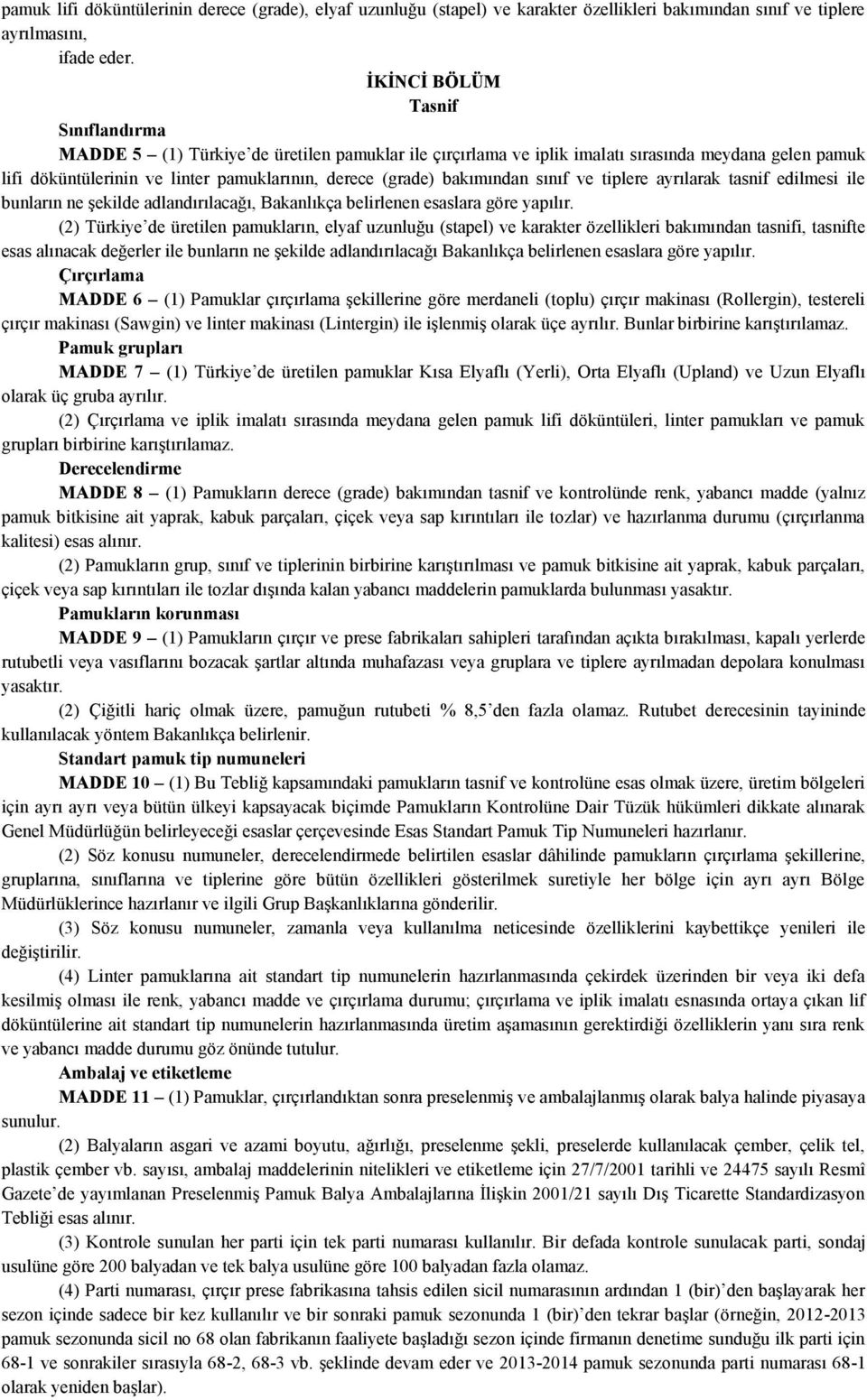 bakımından sınıf ve tiplere ayrılarak tasnif edilmesi ile bunların ne şekilde adlandırılacağı, Bakanlıkça belirlenen esaslara göre yapılır.