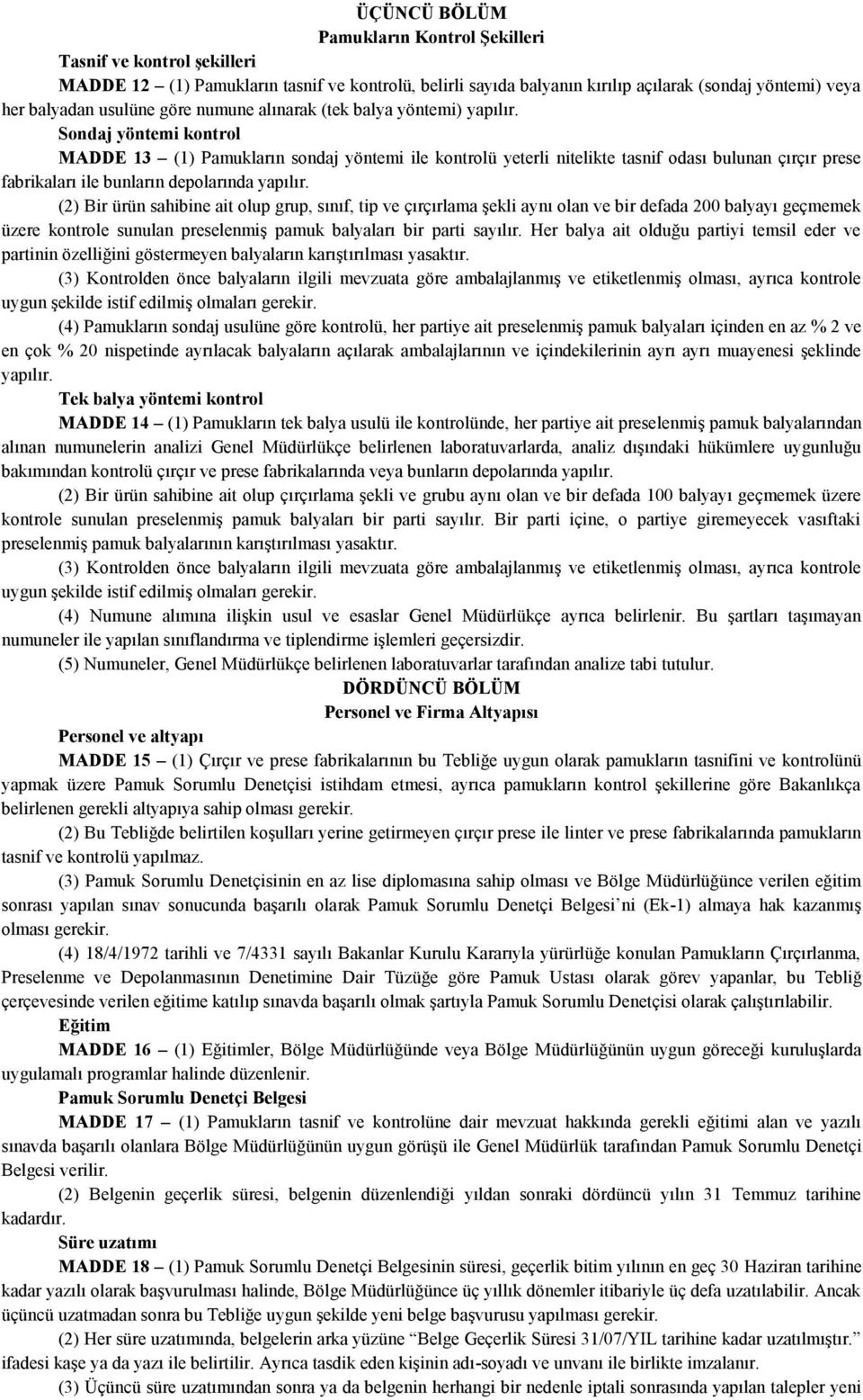 Sondaj yöntemi kontrol MADDE 13 (1) Pamukların sondaj yöntemi ile kontrolü yeterli nitelikte tasnif odası bulunan çırçır prese fabrikaları ile bunların depolarında yapılır.