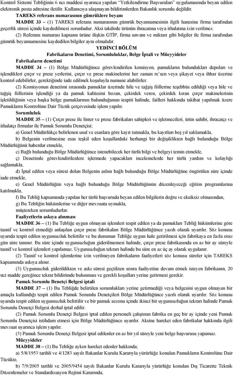 TAREKS referans numarasının gümrüklere beyanı MADDE 33 (1) TAREKS referans numarasının gümrük beyannamesinin ilgili hanesine firma tarafından geçerlik süresi içinde kaydedilmesi zorunludur.