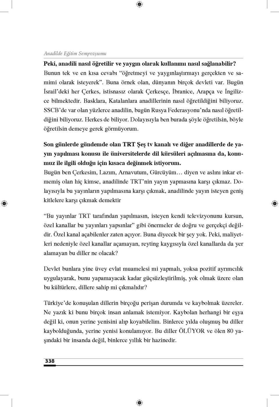 Basklara, Katalanlara anadillerinin nasıl öğretildiğini biliyoruz. SSCB de var olan yüzlerce anadilin, bugün Rusya Federasyonu nda nasıl öğretildiğini biliyoruz. Herkes de biliyor.