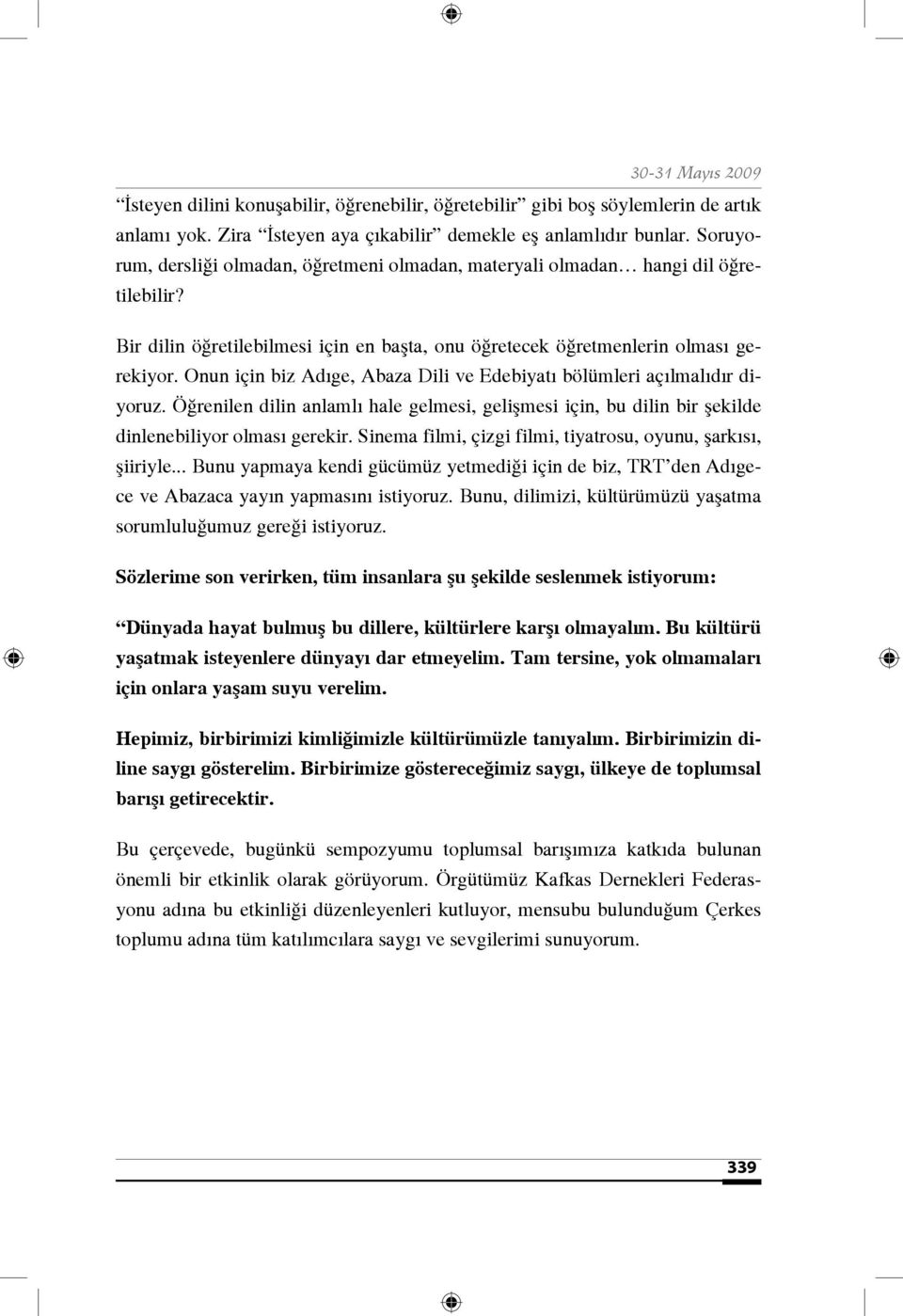 Onun için biz Adıge, Abaza Dili ve Edebiyatı bölümleri açılmalıdır diyoruz. Öğrenilen dilin anlamlı hale gelmesi, gelişmesi için, bu dilin bir şekilde dinlenebiliyor olması gerekir.