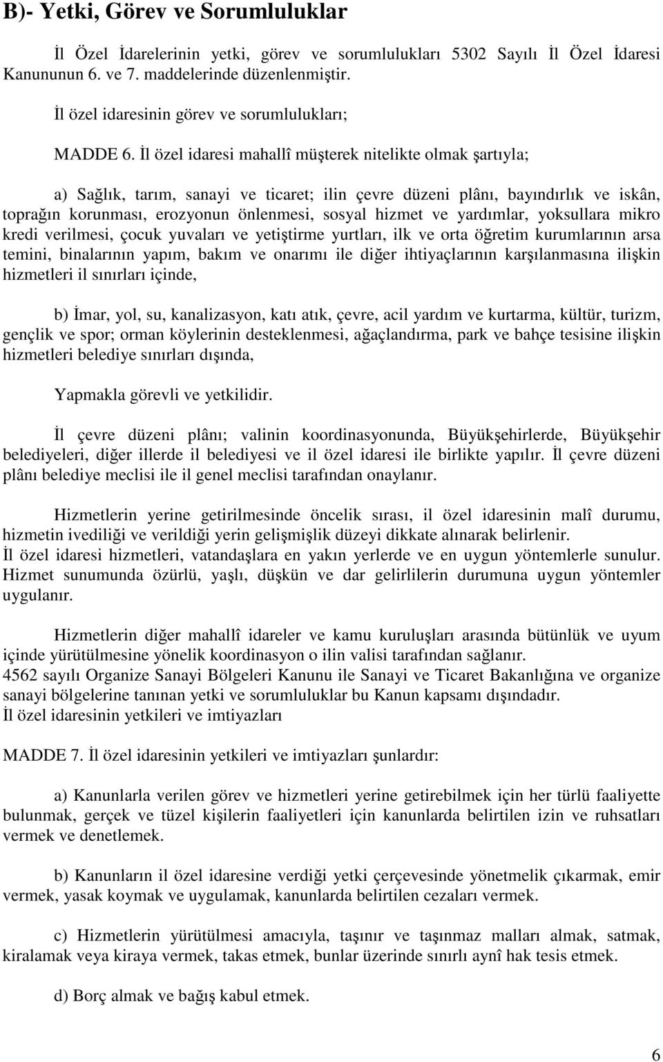 l özel idaresi mahallî müterek nitelikte olmak artıyla; a) Salık, tarım, sanayi ve ticaret; ilin çevre düzeni plânı, bayındırlık ve iskân, topraın korunması, erozyonun önlenmesi, sosyal hizmet ve