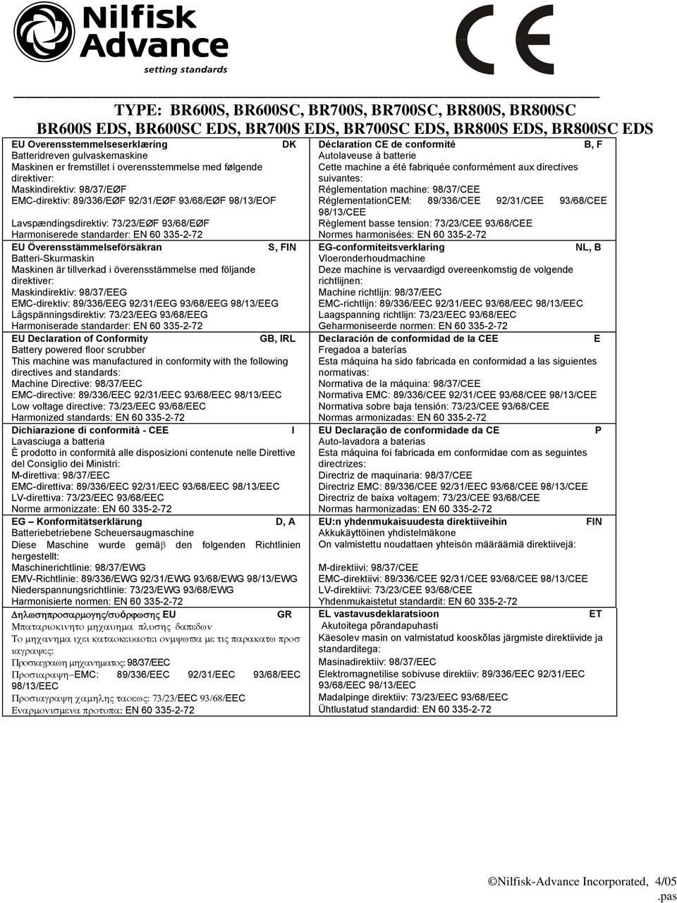 Maskindirektiv: 98/37/EØF Réglementation machine: 98/37/CEE EMC-direktiv: 89/336/EØF 92/31/EØF 93/68/EØF 98/13/EOF RéglementationCEM: 89/336/CEE 92/31/CEE 93/68/CEE 98/13/CEE Lavspændingsdirektiv: