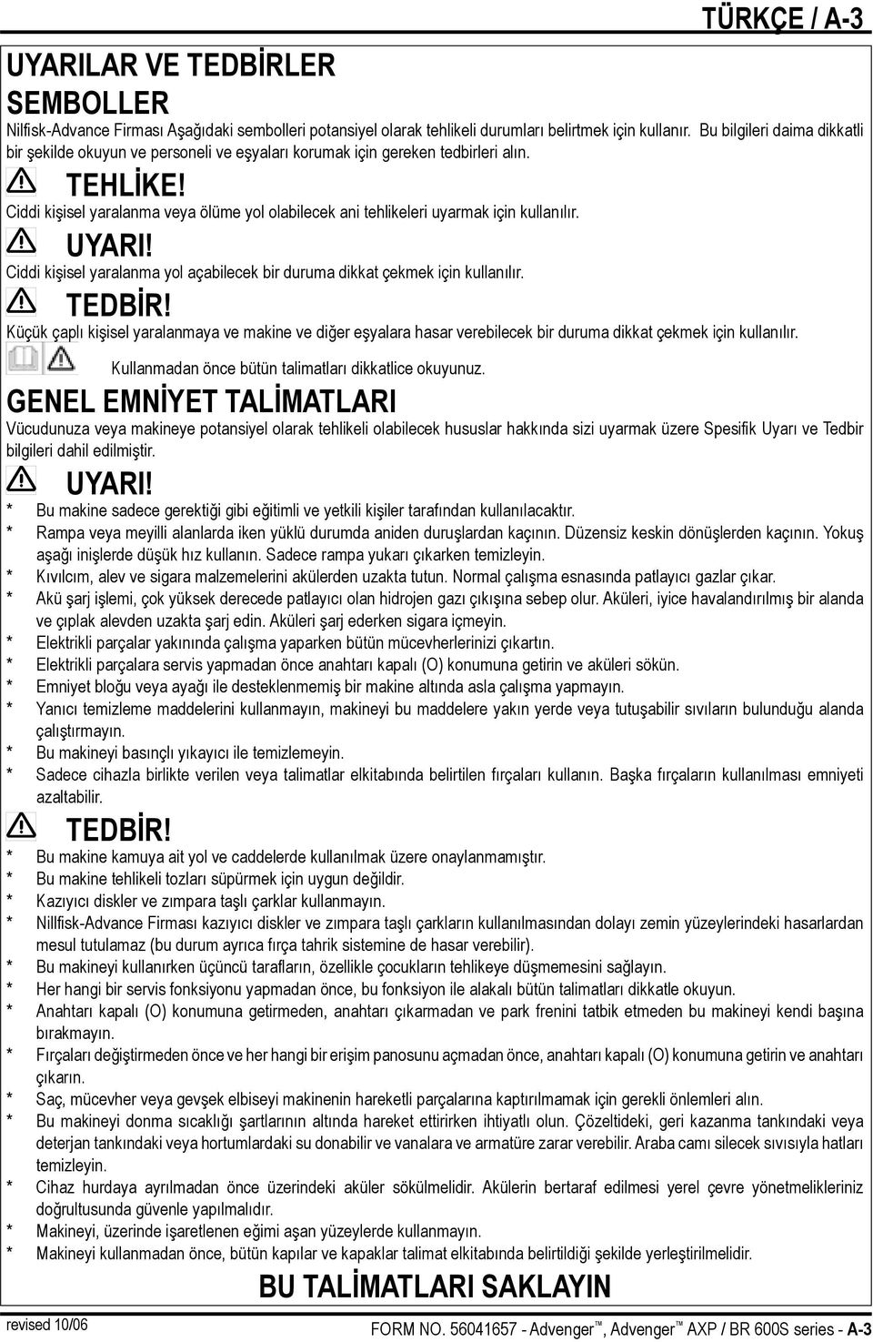 Ciddi kişisel yaralanma veya ölüme yol olabilecek ani tehlikeleri uyarmak için kullanılır. UYARI! Ciddi kişisel yaralanma yol açabilecek bir duruma dikkat çekmek için kullanılır. TEDBİR!