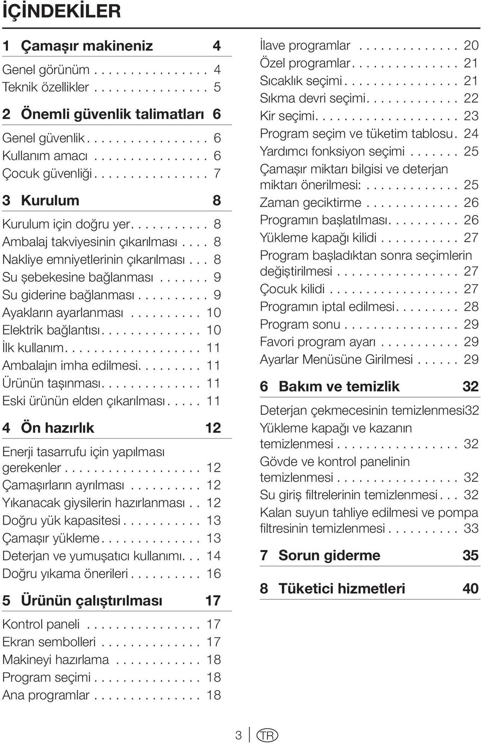 ... 8 Su şebekesine bağlanması........ 9 Su giderine bağlanması.......... 9 Ayakların ayarlanması........... 10 Elektrik bağlantısı.............. 10 İlk kullanım................... 11 Ambalajın imha edilmesi.