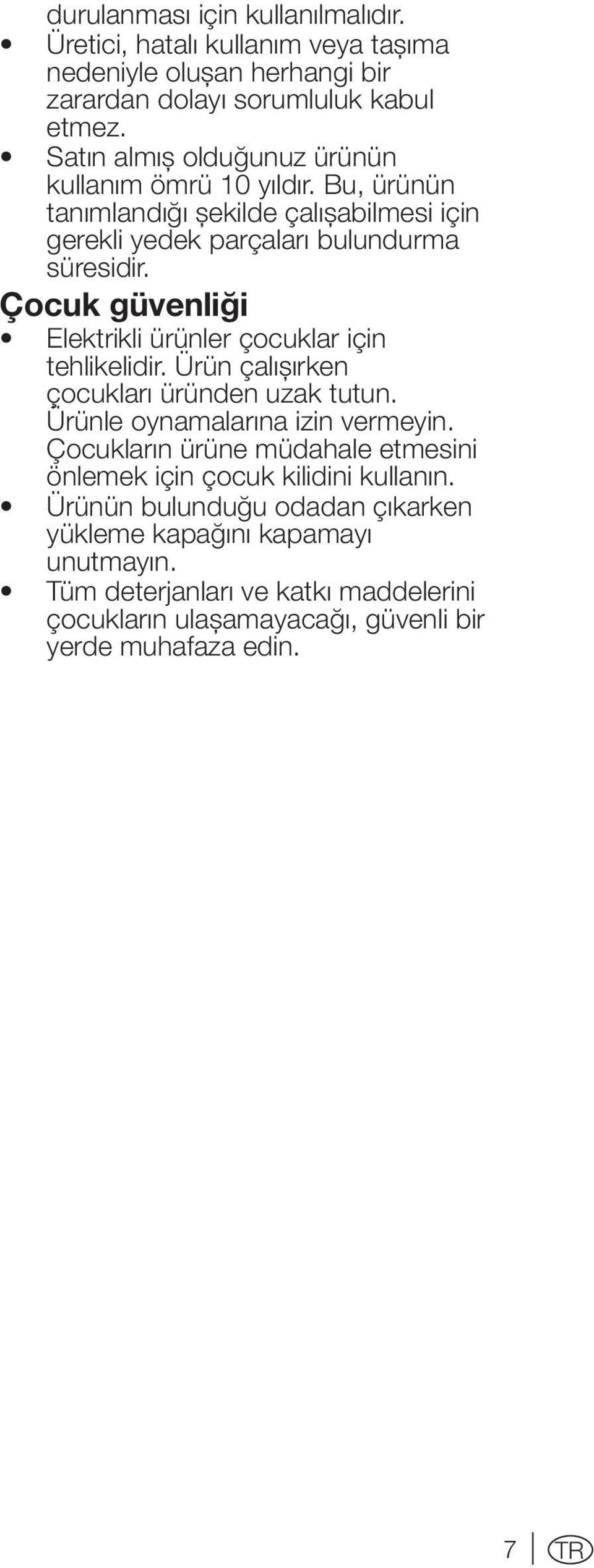 Çocuk güvenliği Elektrikli ürünler çocuklar için tehlikelidir. Ürün çalışırken çocukları üründen uzak tutun. Ürünle oynamalarına izin vermeyin.