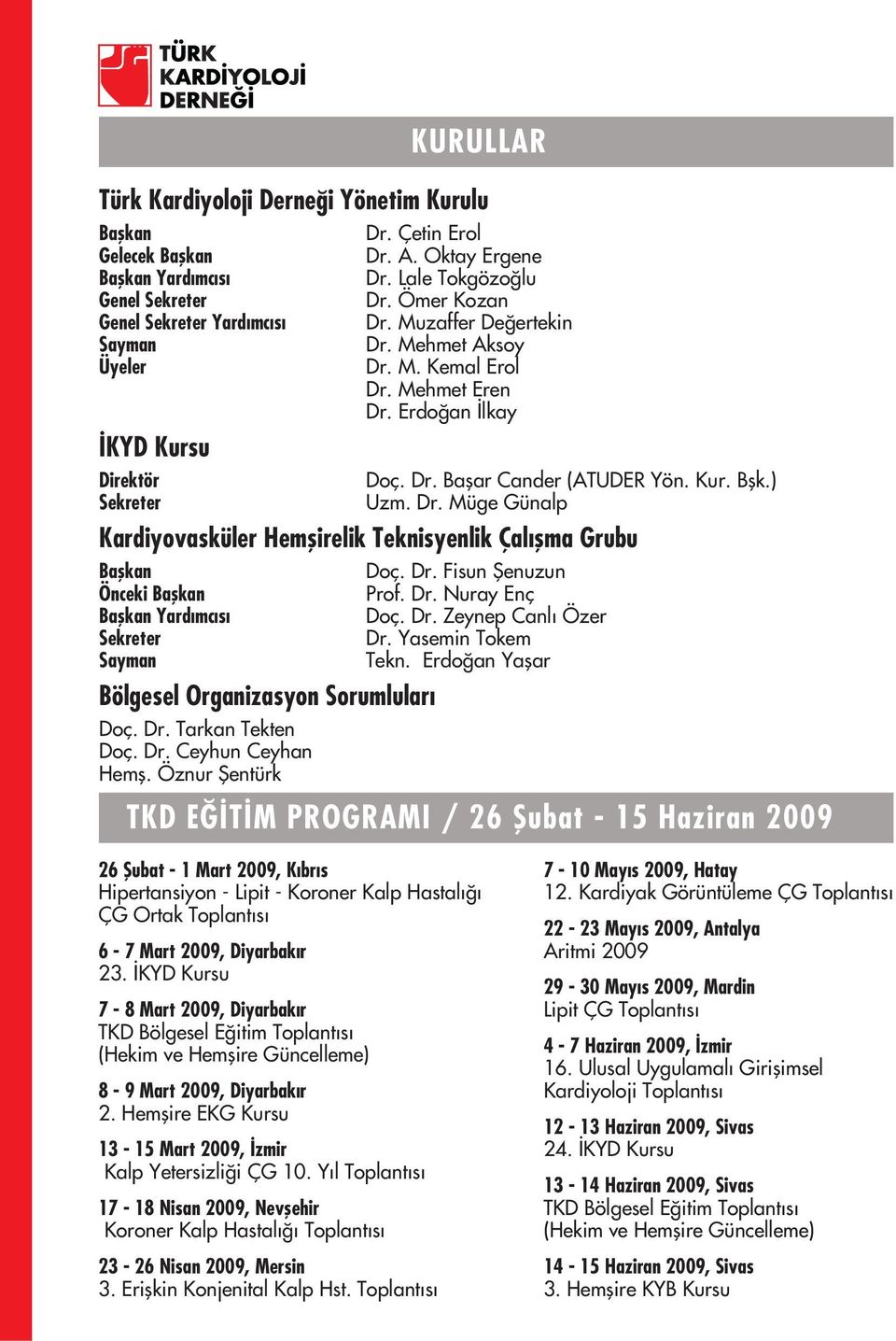 Dr. Tarkan Tekten Doç. Dr. Ceyhun Ceyhan Hemfl. Öznur fientürk KURULLAR Doç. Dr. Fisun fienuzun Prof. Dr. Nuray Enç Doç. Dr. Zeynep Canl Özer Dr. Yasemin Tokem Tekn.