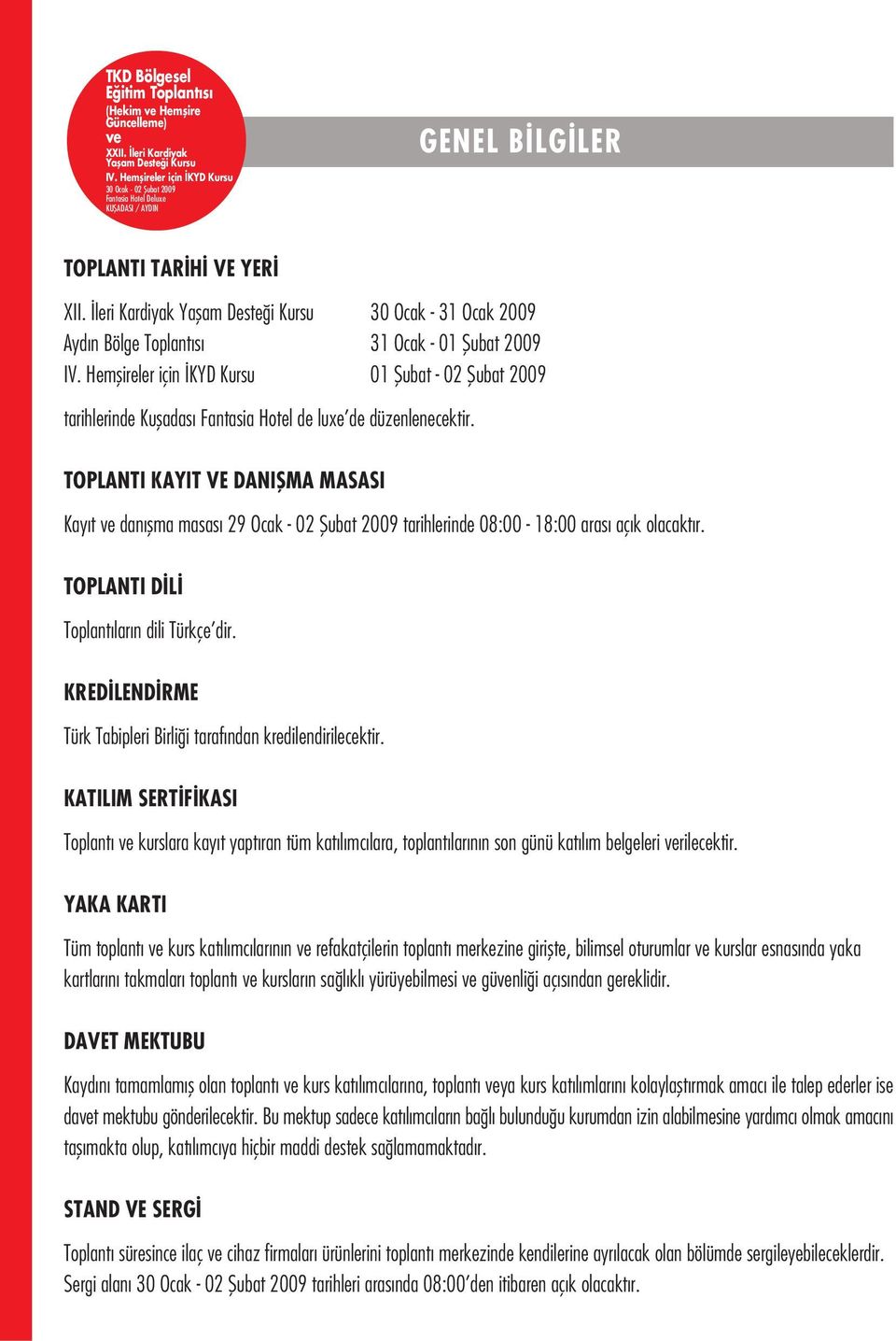 leri Kardiyak Yaflam Deste i Kursu 30 Ocak - 31 Ocak 2009 Ayd n Bölge Toplant s 31 Ocak - 01 fiubat 2009 IV.