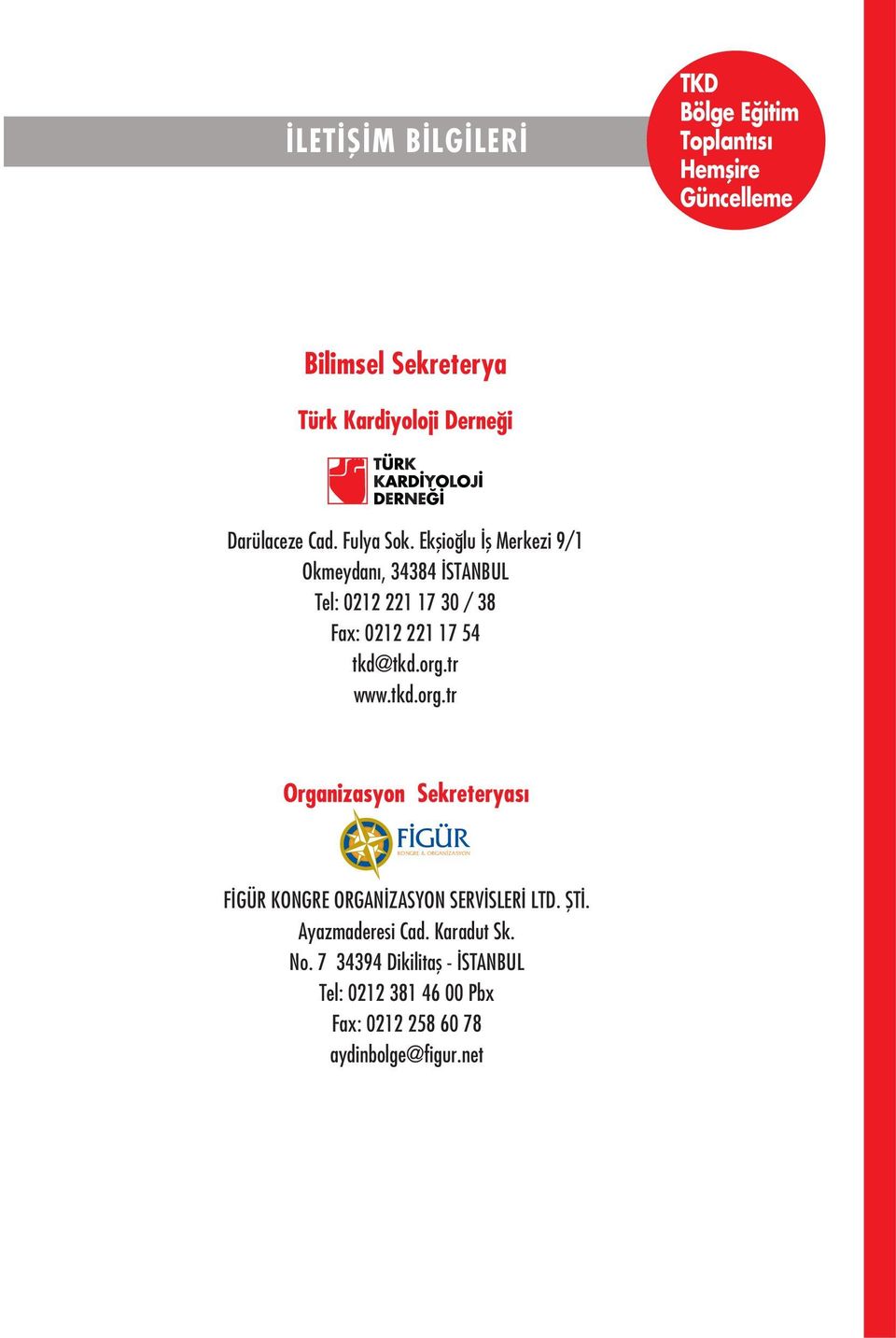 Ekflio lu fl Merkezi 9/1 Okmeydan, 34384 STANBUL Tel: 0212 221 17 30 / 38 Fax: 0212 221 17 54 tkd@tkd.org.