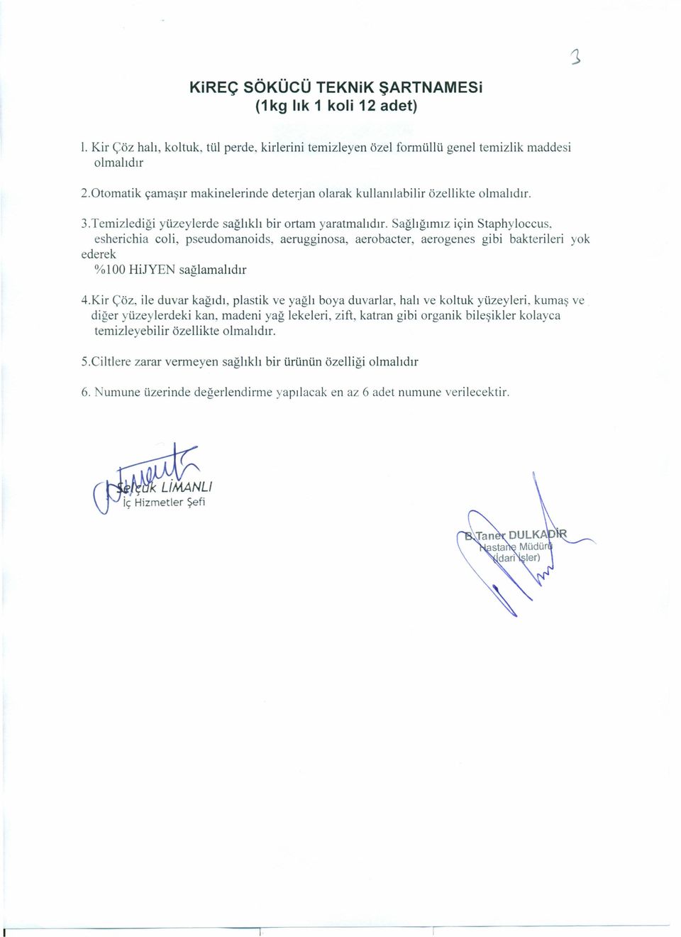 esherichia coli, pseudomanoids, aerugginosa, aerobacter, aerogenes gibi bakterileri yok ederek % 100 HiJYEN sağlamalıdır 4.