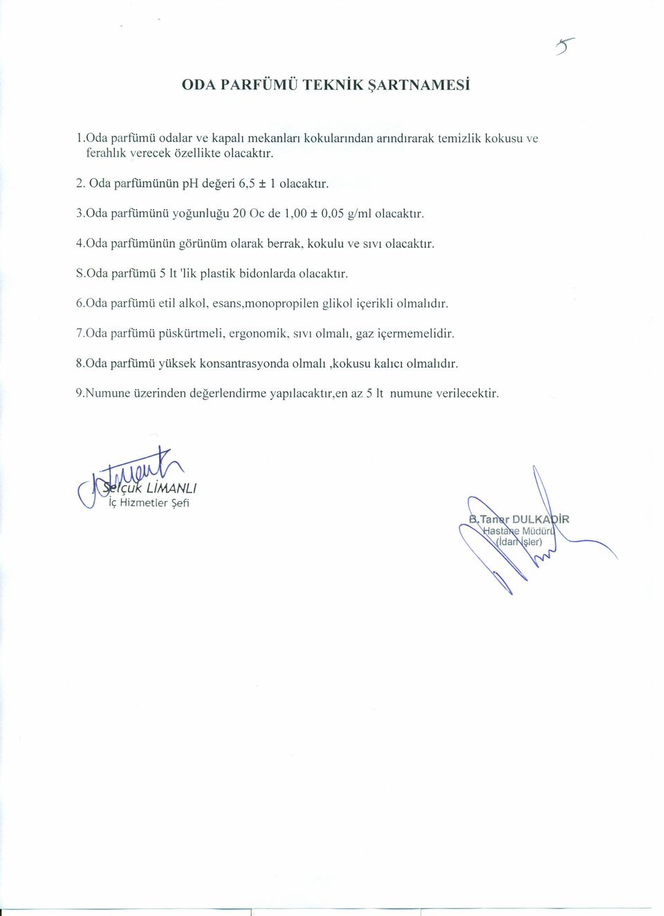 Oda parfümü 5 lt 'lik plastik bidonlarda olacaktır. 6.0da parfümü etil alkol, esans,monopropilen glikol içerikli olmalıdır. 7.