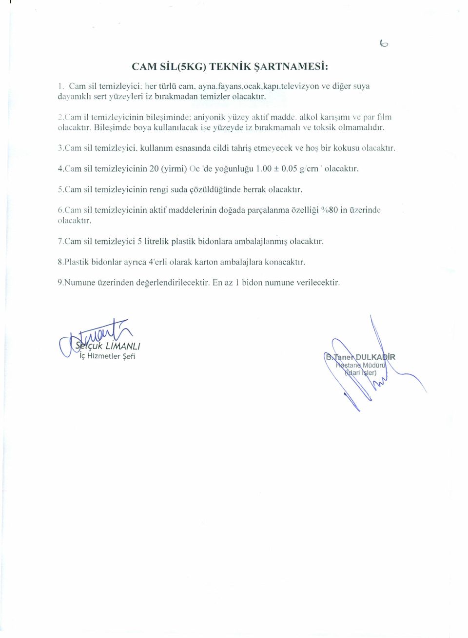 Cam sil temizleyici. kullanım esnasında cildi tahriş etmeyecek ve hoş bir kokusu olacaktır. 4.Cam sil temizleyicinin 20 (yirmi) Oc 'de yoğunluğu 1.00 ± 0.05 gcrn. olacaktır. S.