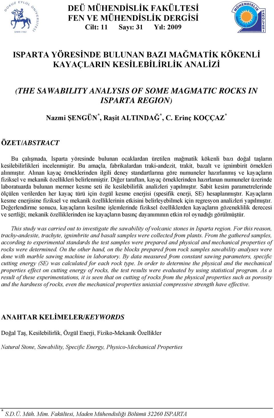 Erinç KOÇÇAZ * ÖZET/ABSTRACT Bu çalışmada, Isparta yöresinde bulunan ocaklardan üretilen mağmatik kökenli bazı doğal taşların kesilebilirlikleri incelenmiştir.