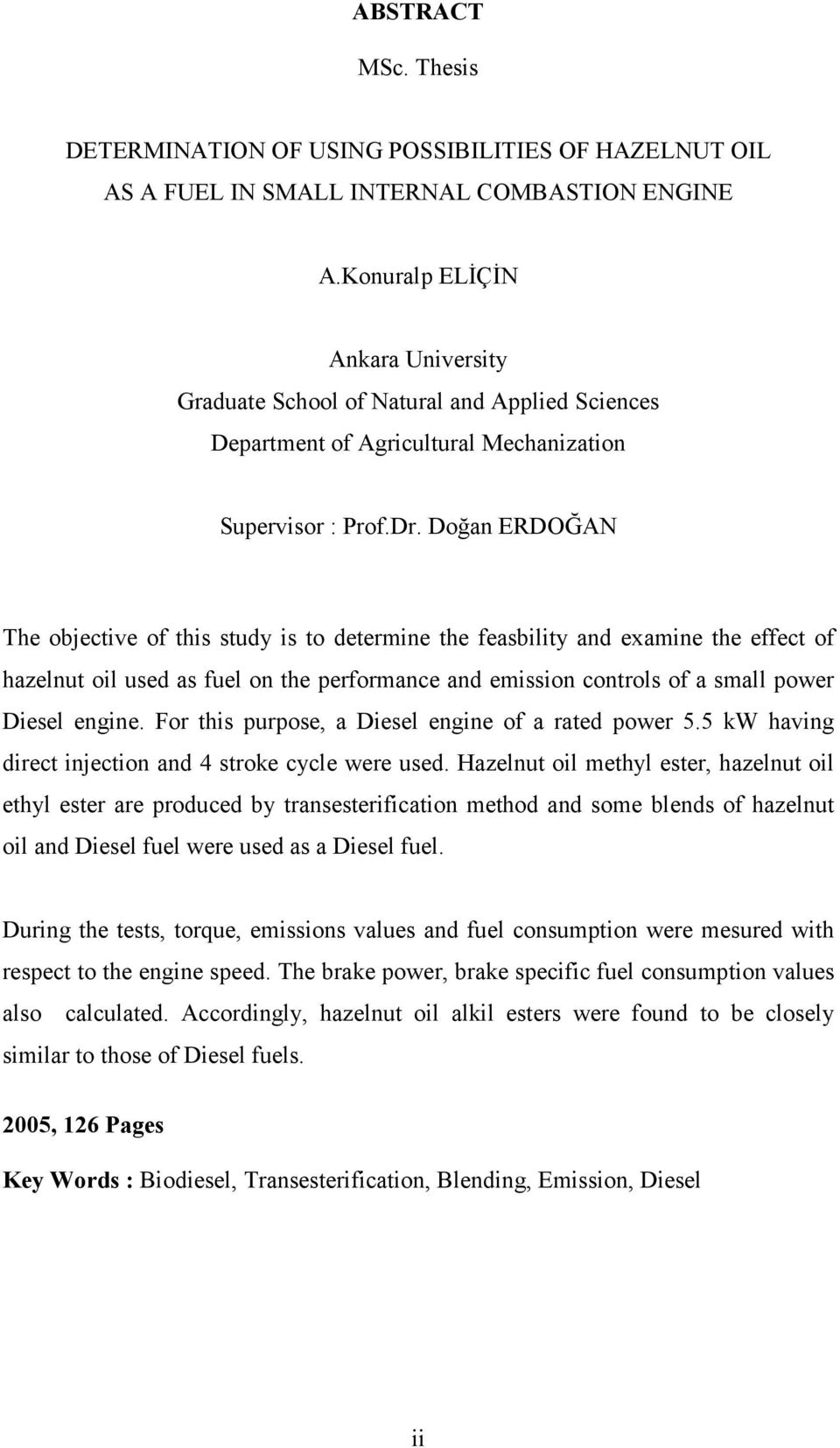 Doğan ERDOĞAN The objective of this study is to determine the feasbility and examine the effect of hazelnut oil used as fuel on the performance and emission controls of a small power Diesel engine.