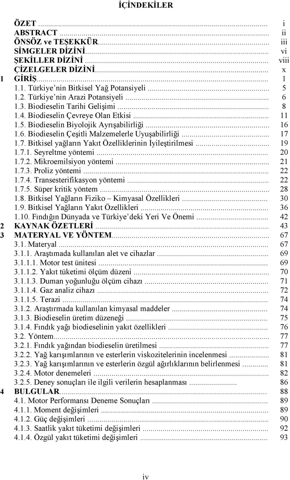 .. 17 1.7. Bitkisel yağların Yakıt Özelliklerinin İyileştirilmesi... 19 1.7.1. Seyreltme yöntemi... 20 1.7.2. Mikroemilsiyon yöntemi... 21 1.7.3. Proliz yöntemi... 22 1.7.4.