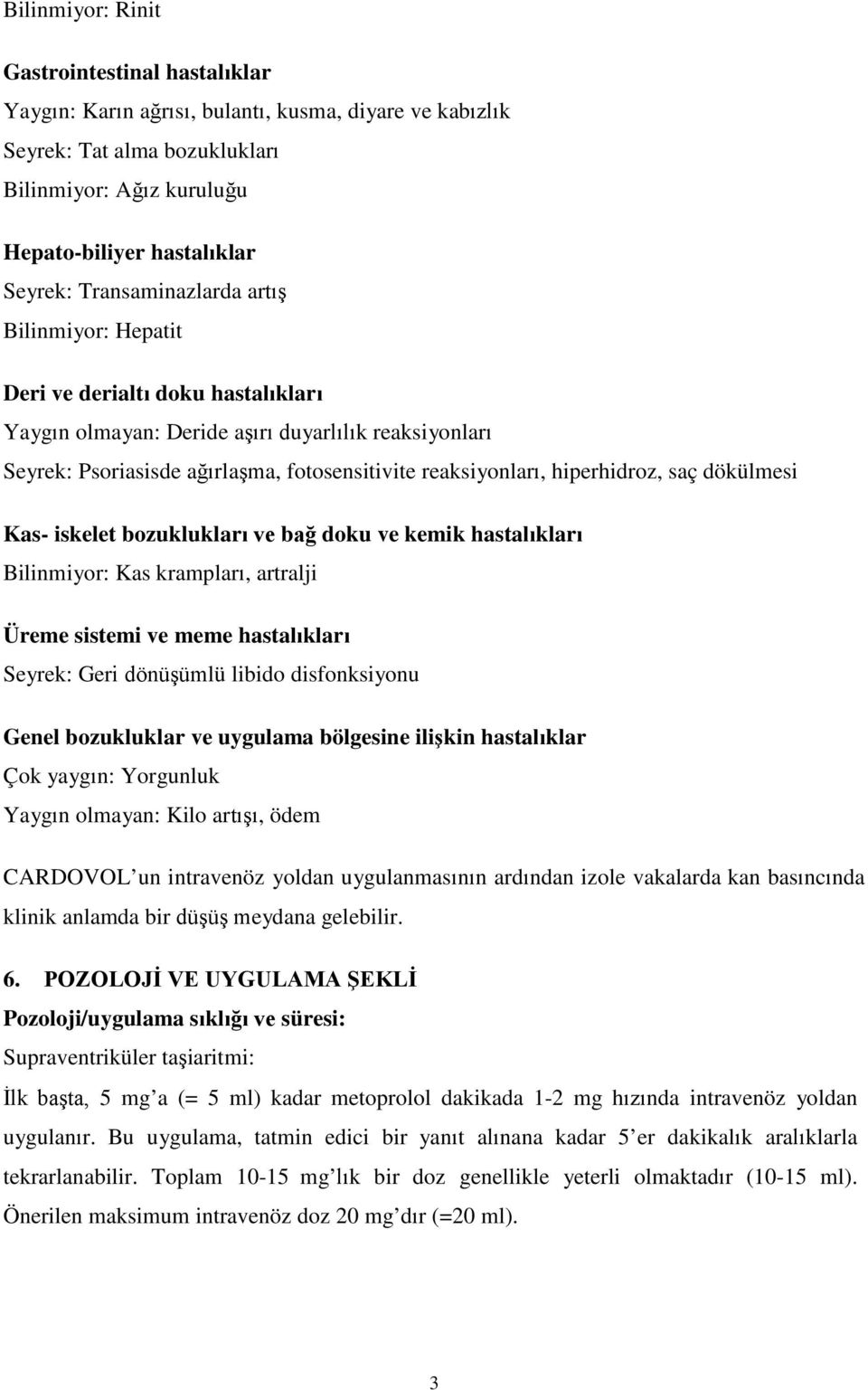 hiperhidroz, saç dökülmesi Kas- iskelet bozuklukları ve bağ doku ve kemik hastalıkları Bilinmiyor: Kas krampları, artralji Üreme sistemi ve meme hastalıkları Seyrek: Geri dönüşümlü libido