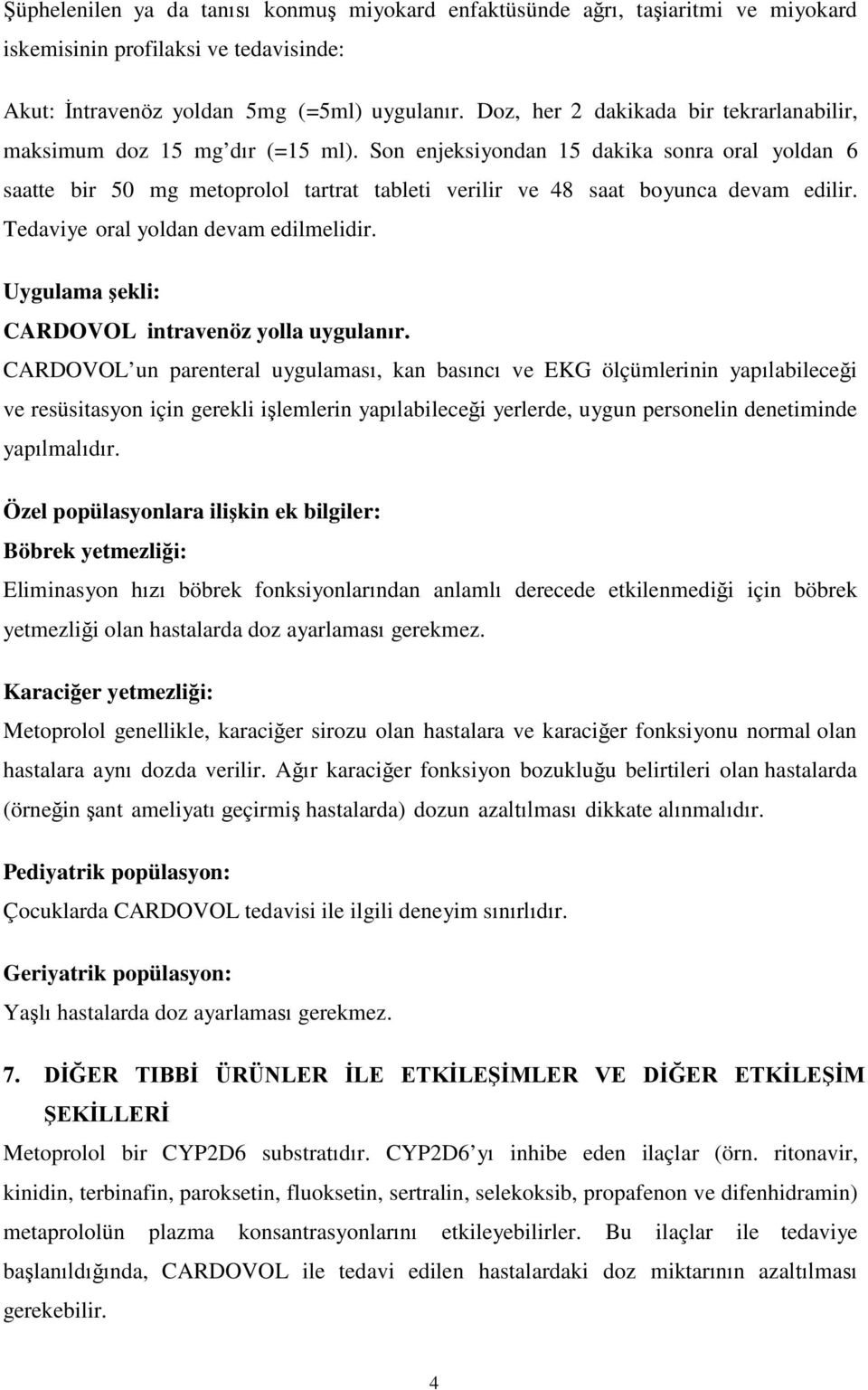 Son enjeksiyondan 15 dakika sonra oral yoldan 6 saatte bir 50 mg metoprolol tartrat tableti verilir ve 48 saat boyunca devam edilir. Tedaviye oral yoldan devam edilmelidir.