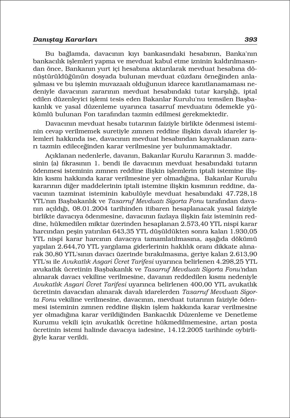 ndaki tutar karfl l, iptal edilen düzenleyici ifllemi tesis eden Bakanlar Kurulu'nu temsilen Baflbakanl k ve yasal düzenleme uyar nca tasarruf mevduat n ödemekle yükümlü bulunan Fon taraf ndan tazmin