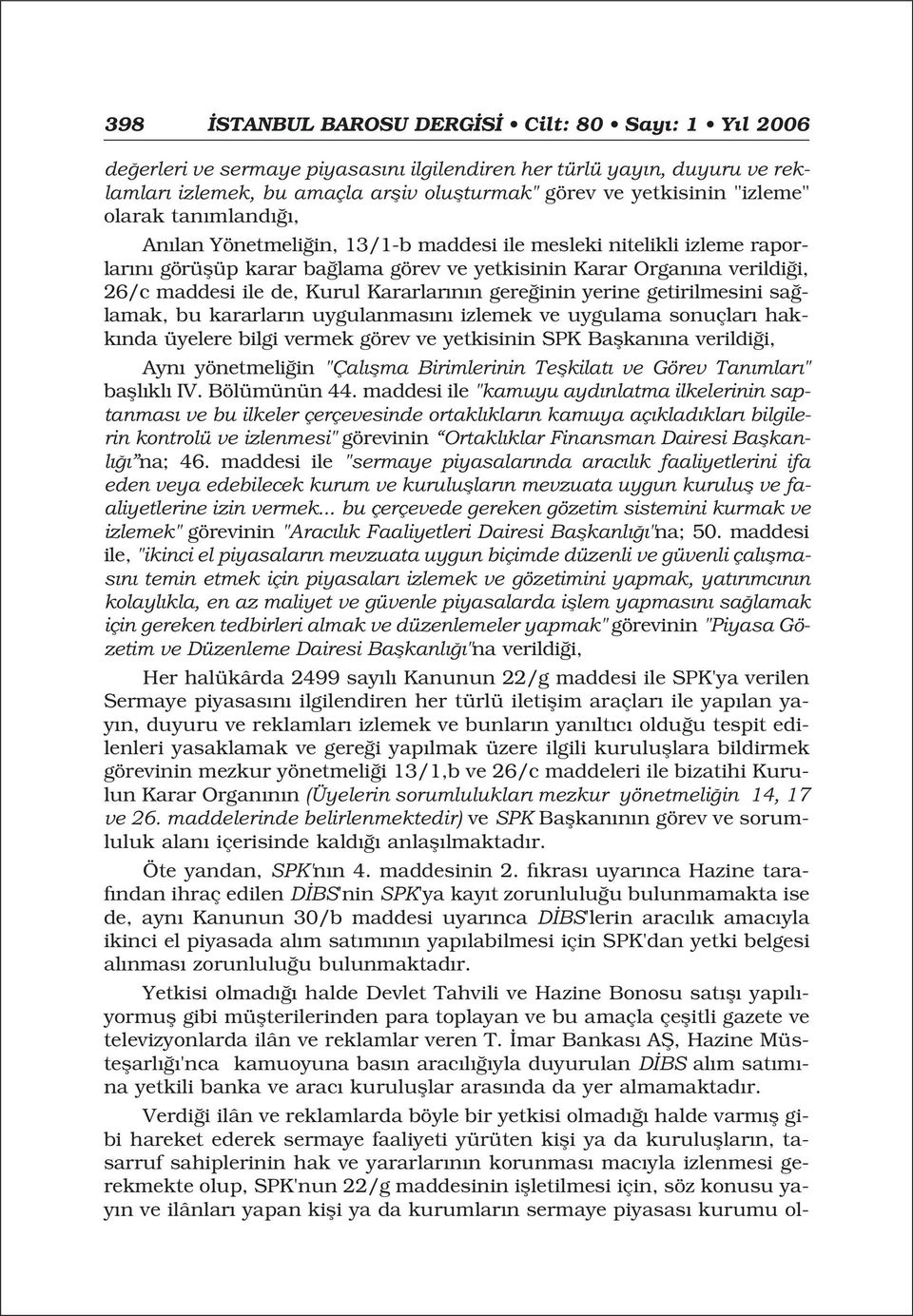 Kararlar n n gere inin yerine getirilmesini sa lamak, bu kararlar n uygulanmas n izlemek ve uygulama sonuçlar hakk nda üyelere bilgi vermek görev ve yetkisinin SPK Baflkan na verildi i, Ayn yönetmeli