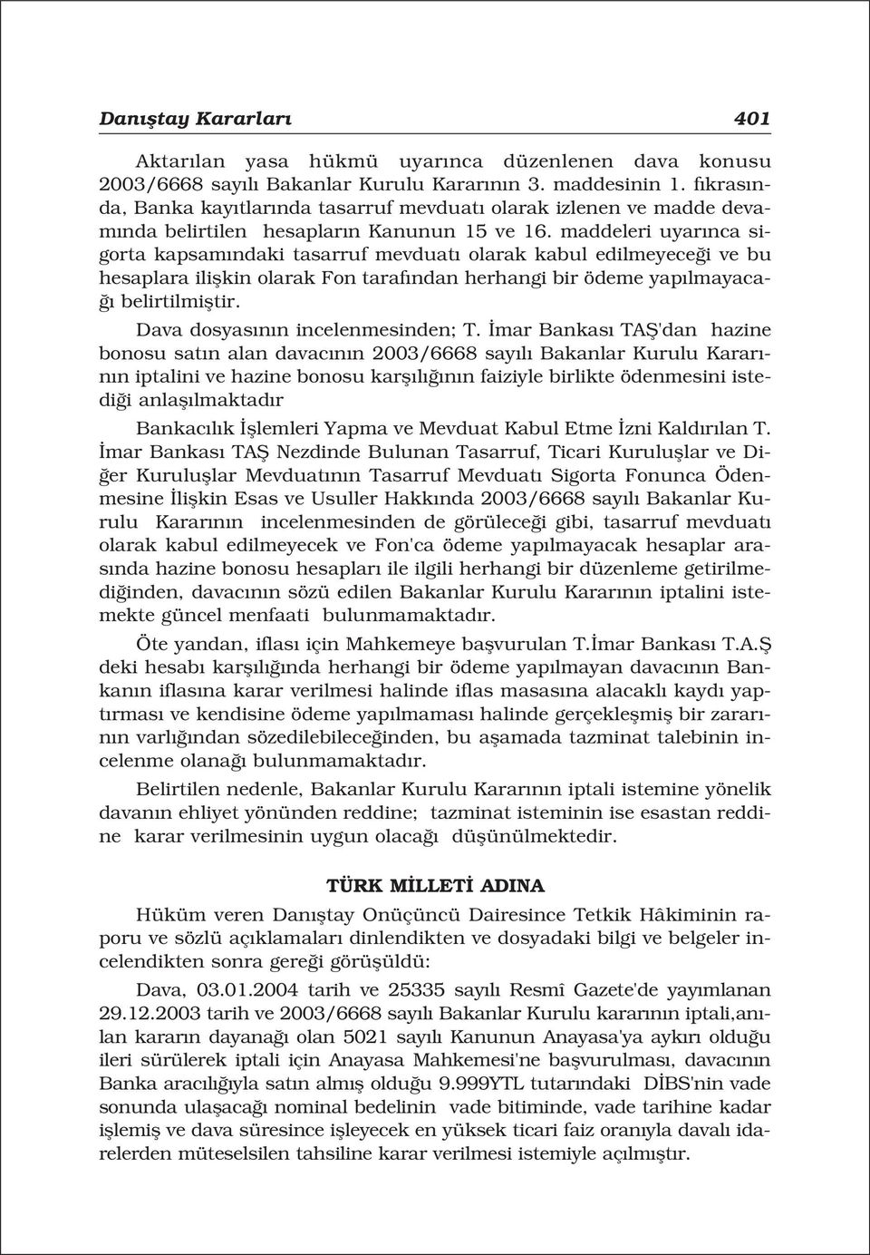 maddeleri uyar nca sigorta kapsam ndaki tasarruf mevduat olarak kabul edilmeyece i ve bu hesaplara iliflkin olarak Fon taraf ndan herhangi bir ödeme yap lmayaca- belirtilmifltir.