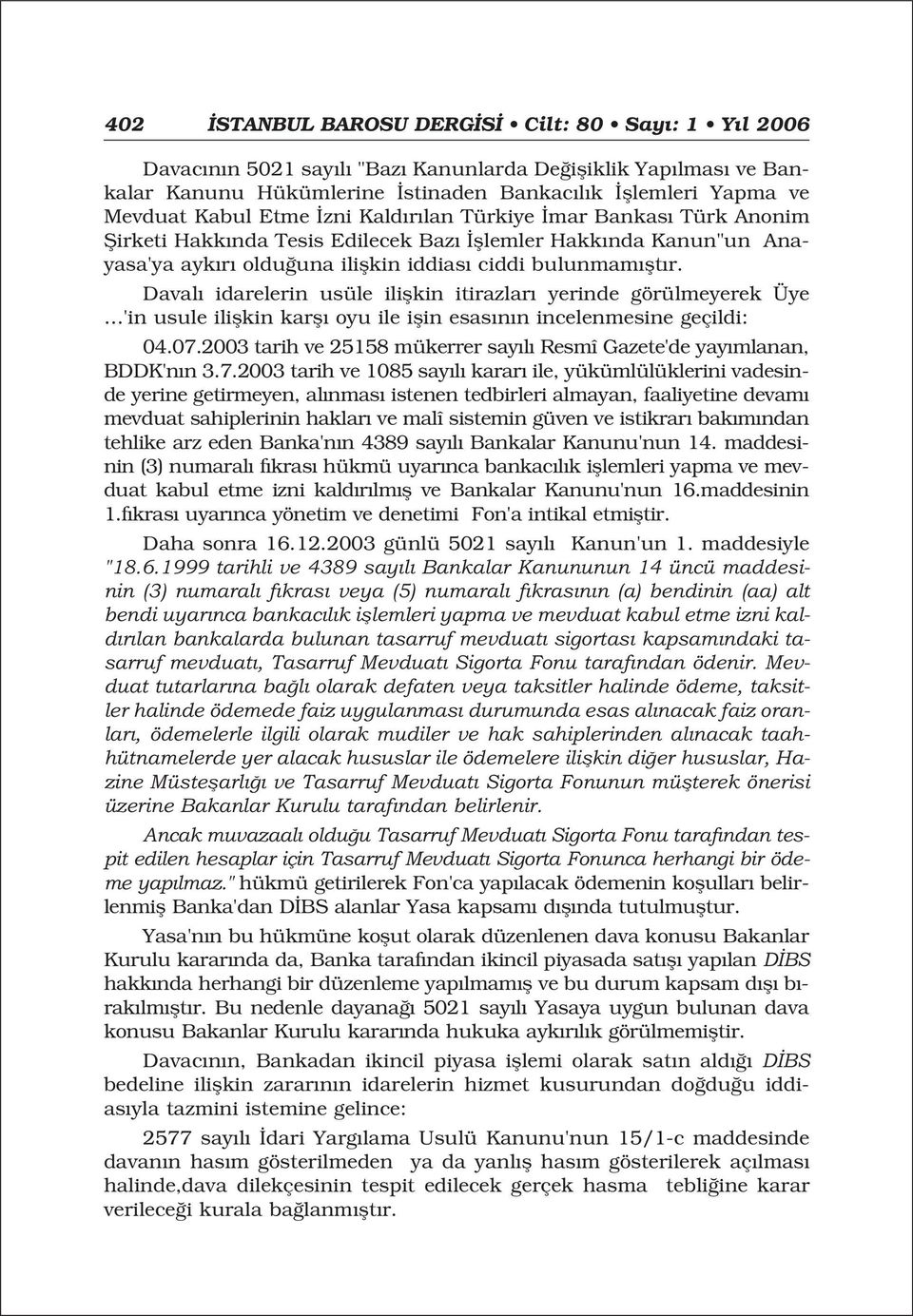 Daval idarelerin usüle iliflkin itirazlar yerinde görülmeyerek Üye 'in usule iliflkin karfl oyu ile iflin esas n n incelenmesine geçildi: 04.07.