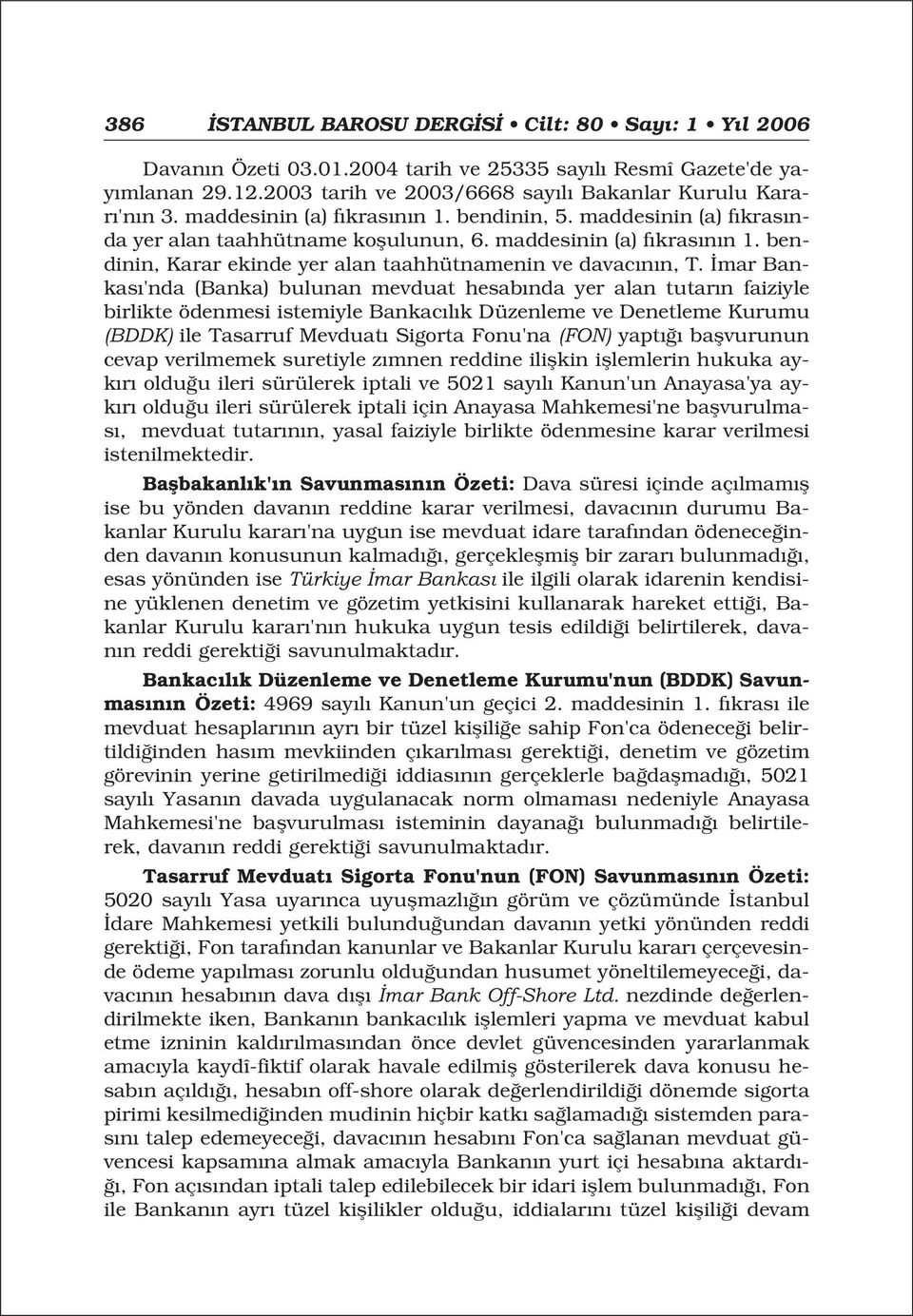 mar Bankas 'nda (Banka) bulunan mevduat hesab nda yer alan tutar n faiziyle birlikte ödenmesi istemiyle Bankac l k Düzenleme ve Denetleme Kurumu (BDDK) ile Tasarruf Mevduat Sigorta Fonu'na (FON) yapt