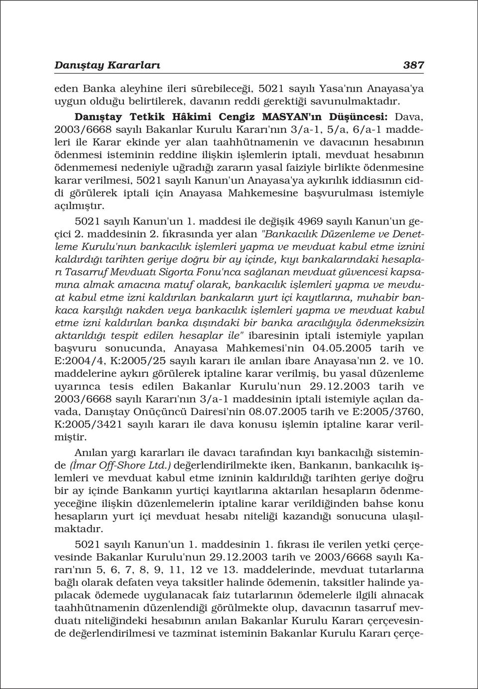 ödenmesi isteminin reddine iliflkin ifllemlerin iptali, mevduat hesab n n ödenmemesi nedeniyle u rad zarar n yasal faiziyle birlikte ödenmesine karar verilmesi, 5021 say l Kanun'un Anayasa'ya ayk r l