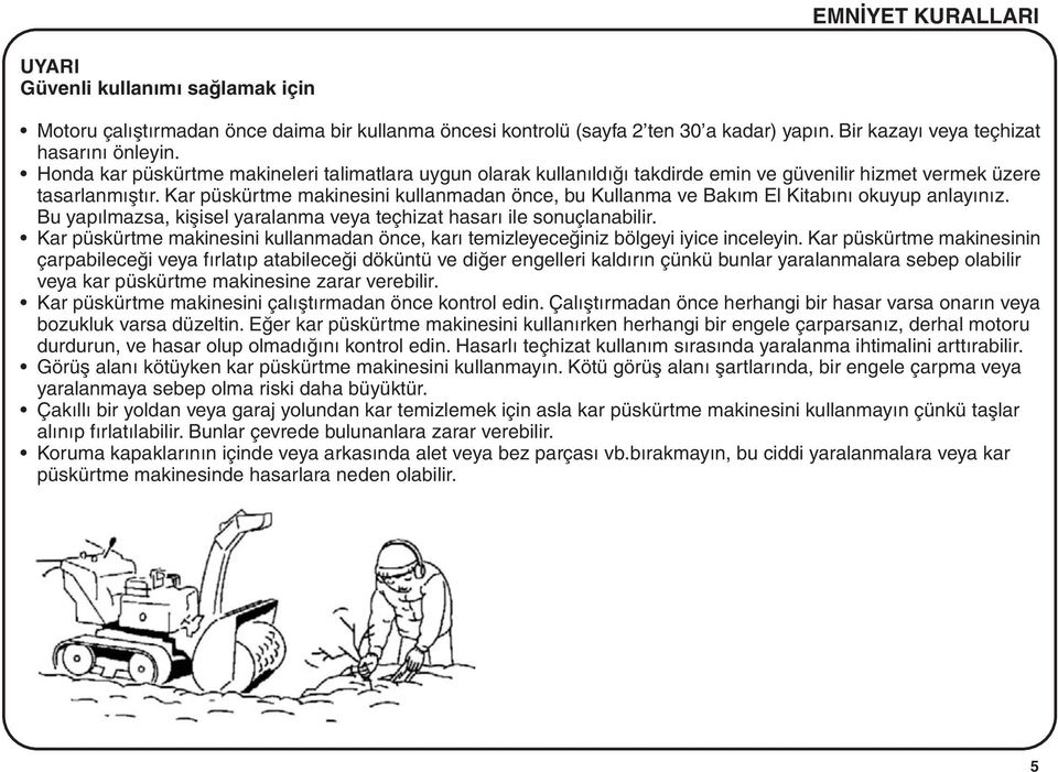 Kar püskürtme makinesini kullanmadan önce, bu Kullanma ve Bakým El Kitabýný okuyup anlayýnýz. Bu yapýlmazsa, kiþisel yaralanma veya teçhizat hasarý ile sonuçlanabilir.