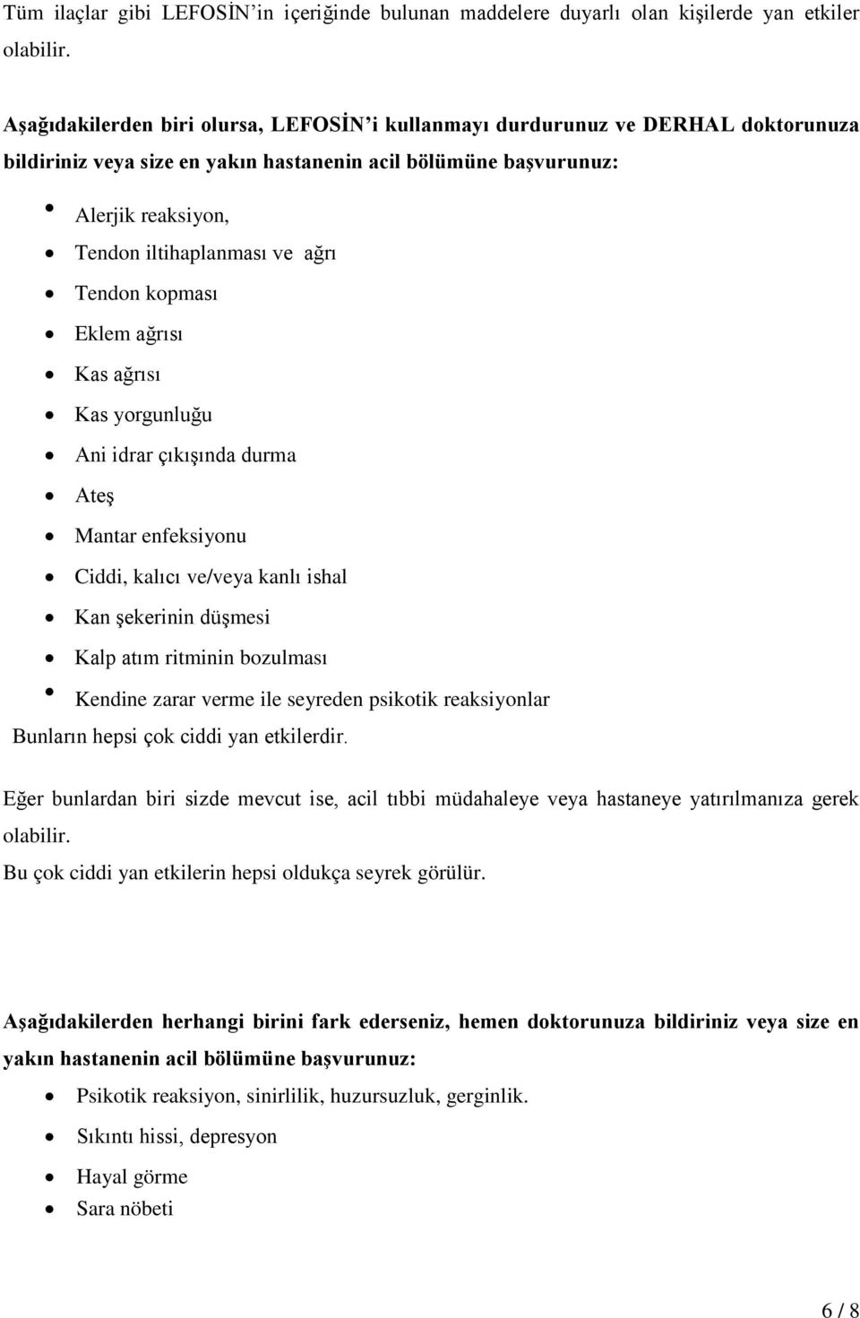 Tendon kopması Eklem ağrısı Kas ağrısı Kas yorgunluğu Ani idrar çıkışında durma Ateş Mantar enfeksiyonu Ciddi, kalıcı ve/veya kanlı ishal Kan şekerinin düşmesi Kalp atım ritminin bozulması Kendine