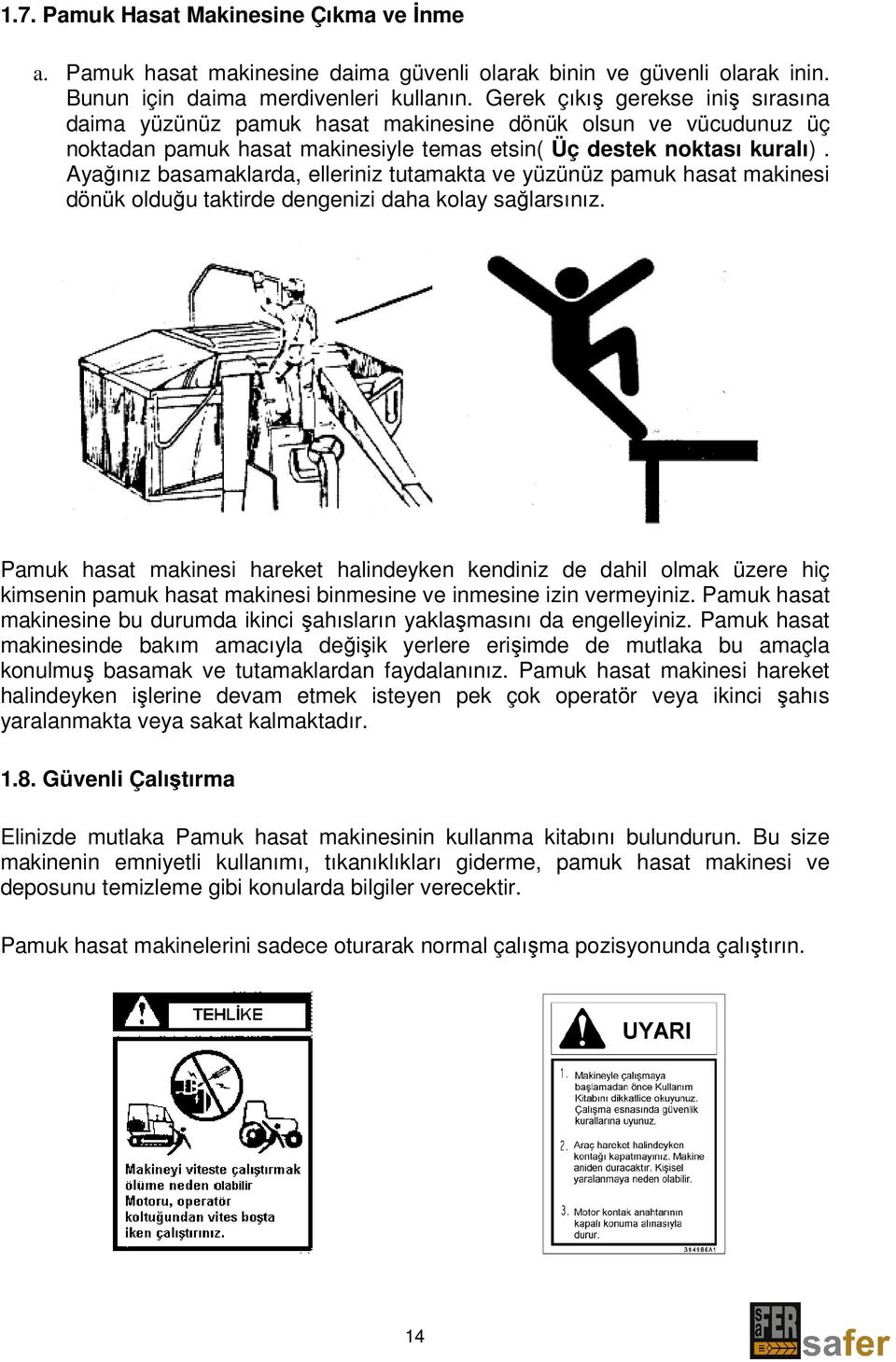 Ayağınız basamaklarda, elleriniz tutamakta ve yüzünüz pamuk hasat makinesi dönük olduğu taktirde dengenizi daha kolay sağlarsınız.