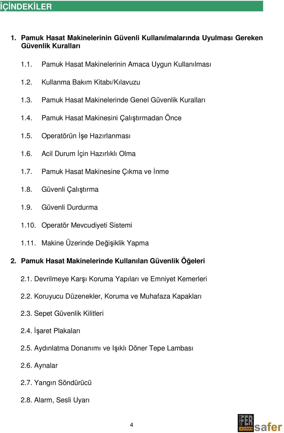 Pamuk Hasat Makinesine Çıkma ve Đnme 1.8. Güvenli Çalıştırma 1.9. Güvenli Durdurma 1.10. Operatör Mevcudiyeti Sistemi 1.11. Makine Üzerinde Değişiklik Yapma 2.