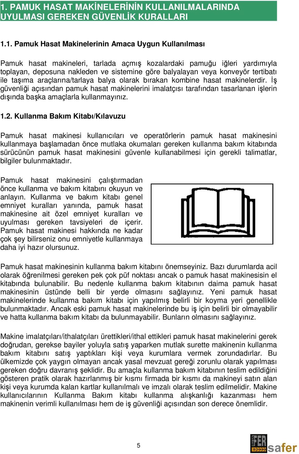 Đş güvenliği açısından pamuk hasat makinelerini imalatçısı tarafından tasarlanan işlerin dışında başka amaçlarla kullanmayınız. 1.2.