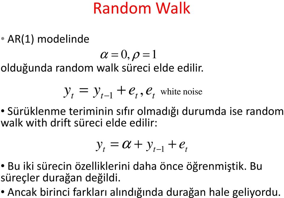 wih drif süreci elde edilir: y + = α + y 1 Bu iki sürecin özelliklerini daha önce